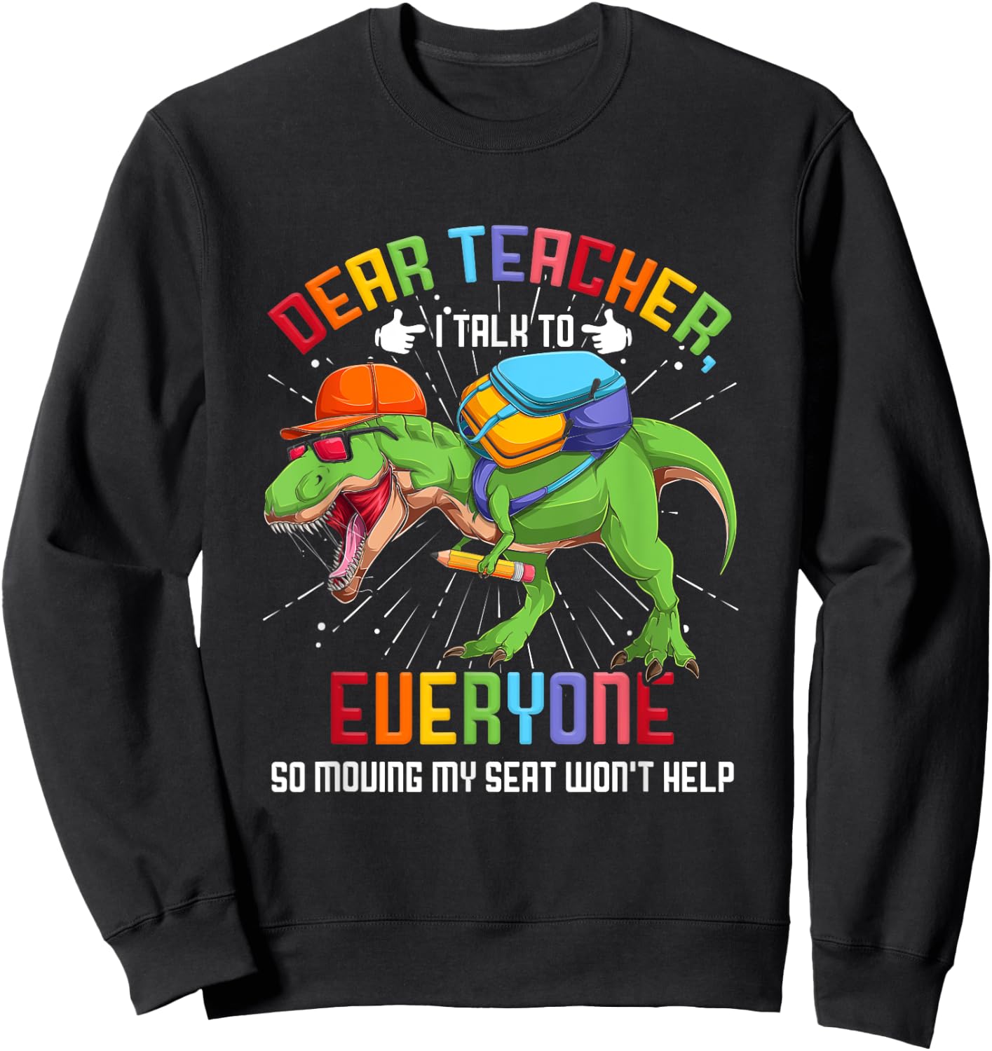 Dear Teacher I Talk To Everyone So Moving My Seat Won't Help Sweatshirt - Sweatshirt | Black
