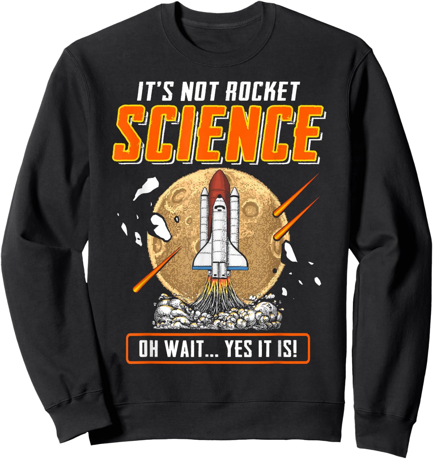 It's Not Rocket Science Oh Wait Yes It Is! Funny Engineers Sweatshirt - Sweatshirt | Black