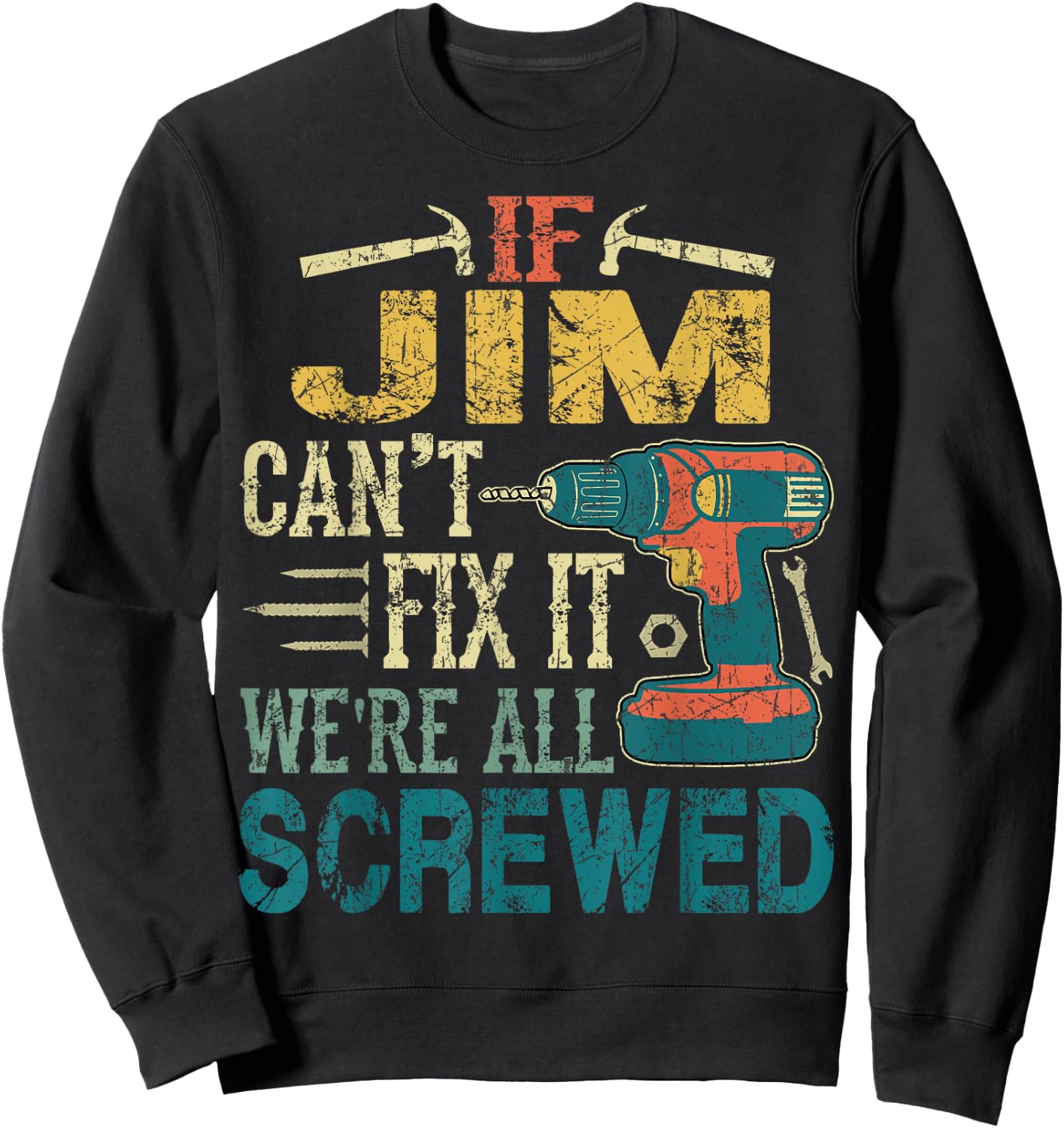If Jim Can't Fix it We're All Screwed Funny Fathers Gift Sweatshirt - Sweatshirt | Black
