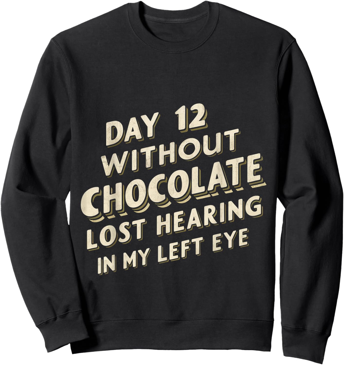 Day 12 Without Chocolate, Lost Hearing In My Left Eye Sweatshirt - Sweatshirt | Black