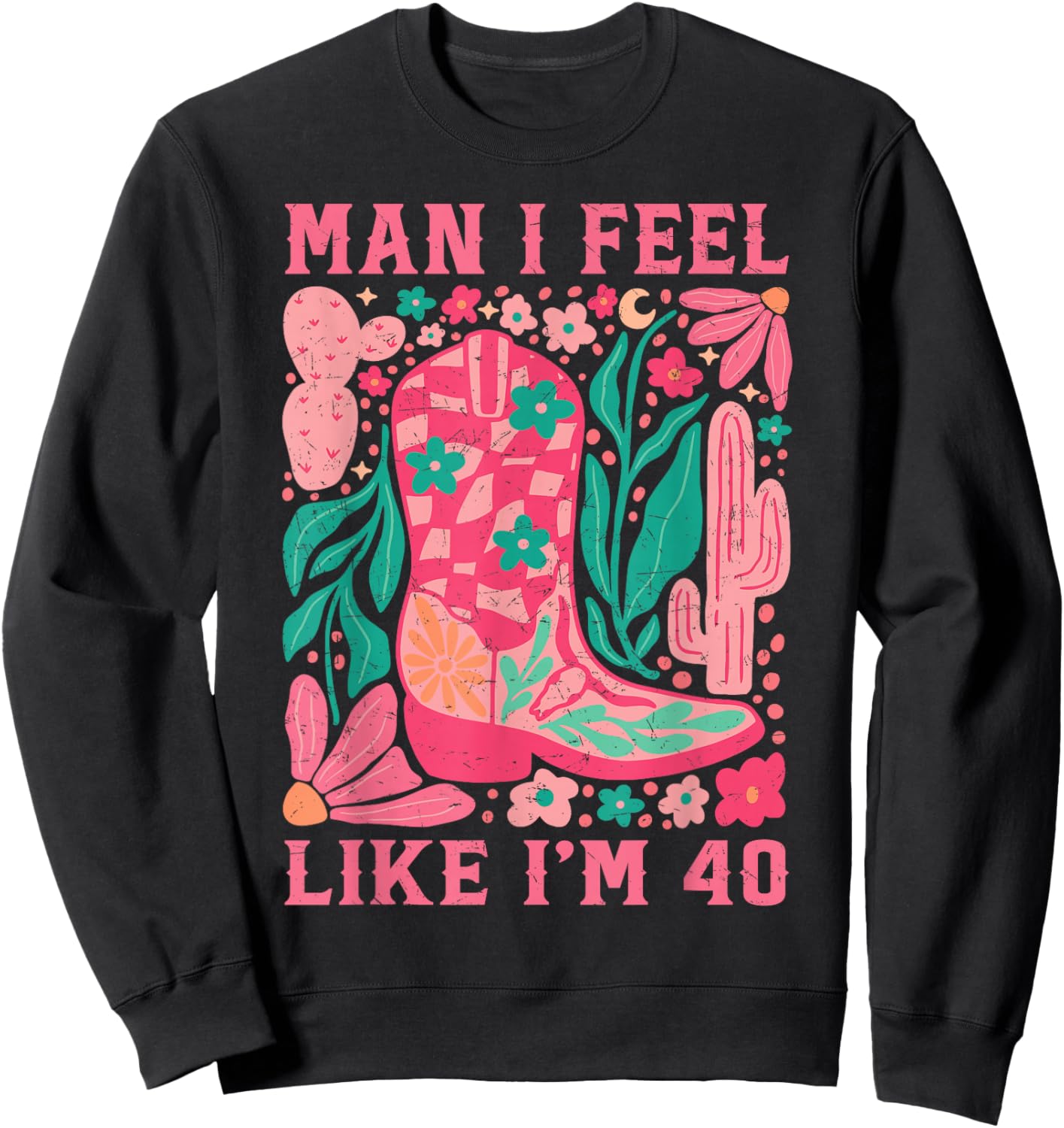 Man I Feel Like I'm 40 Floral 40th Birthday Western Cowgirl Sweatshirt - Sweatshirt | Black