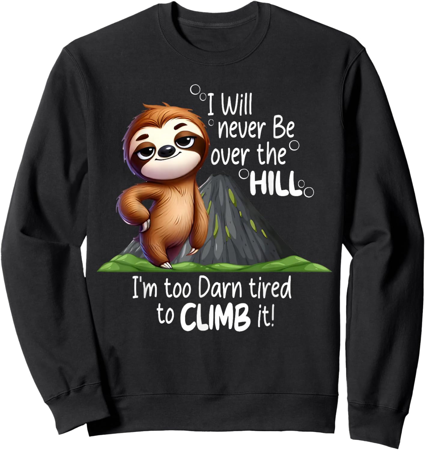 I Will Never Be Over The Hill I’m Too Darn Tired Sloth Sweatshirt - Sweatshirt | Black