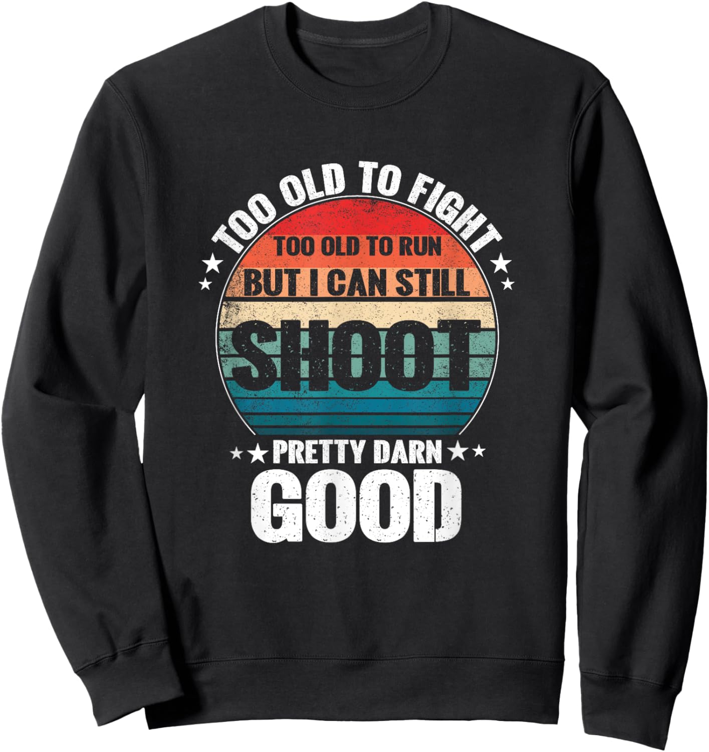 Too Old To Fight Too Slow To Run But I Can Still Shoot Sweatshirt - Sweatshirt | Black