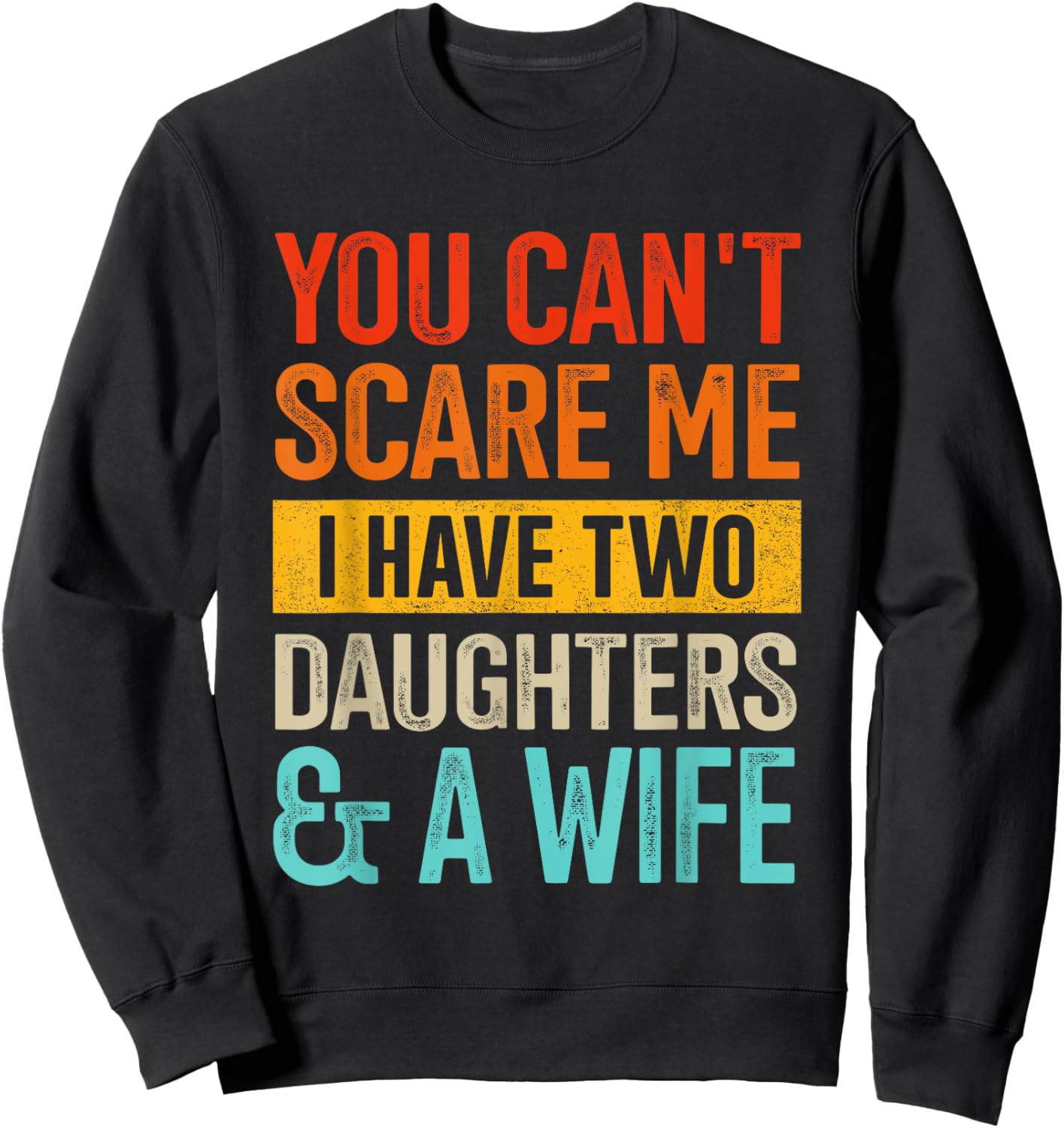 Can't scare me two daughters and wife for dad fathers day Sweatshirt - Sweatshirt | Black