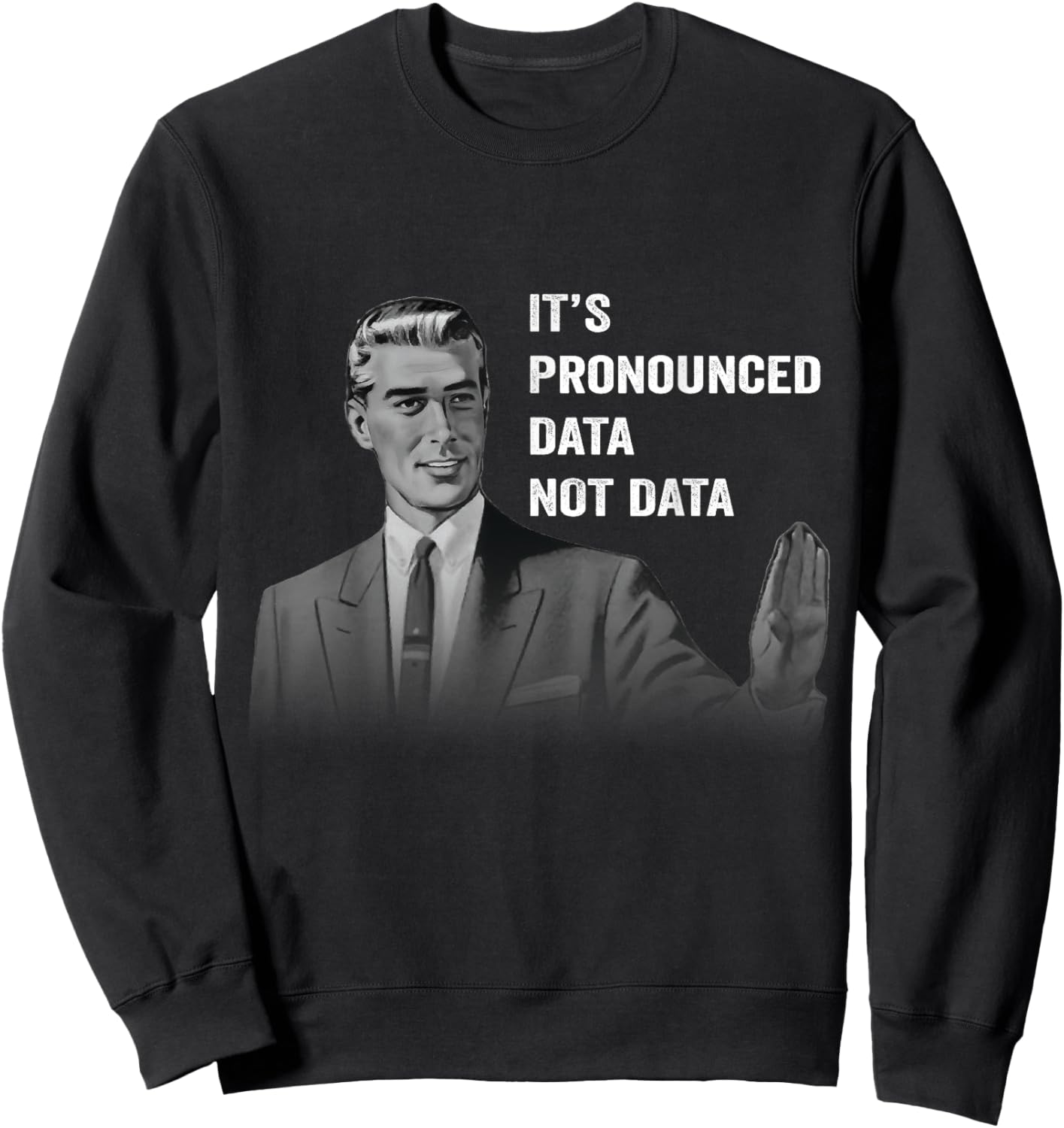 It's Pronounced Data Not Data Funny Men Women Kids Tech Meme Sweatshirt - Sweatshirt | Black
