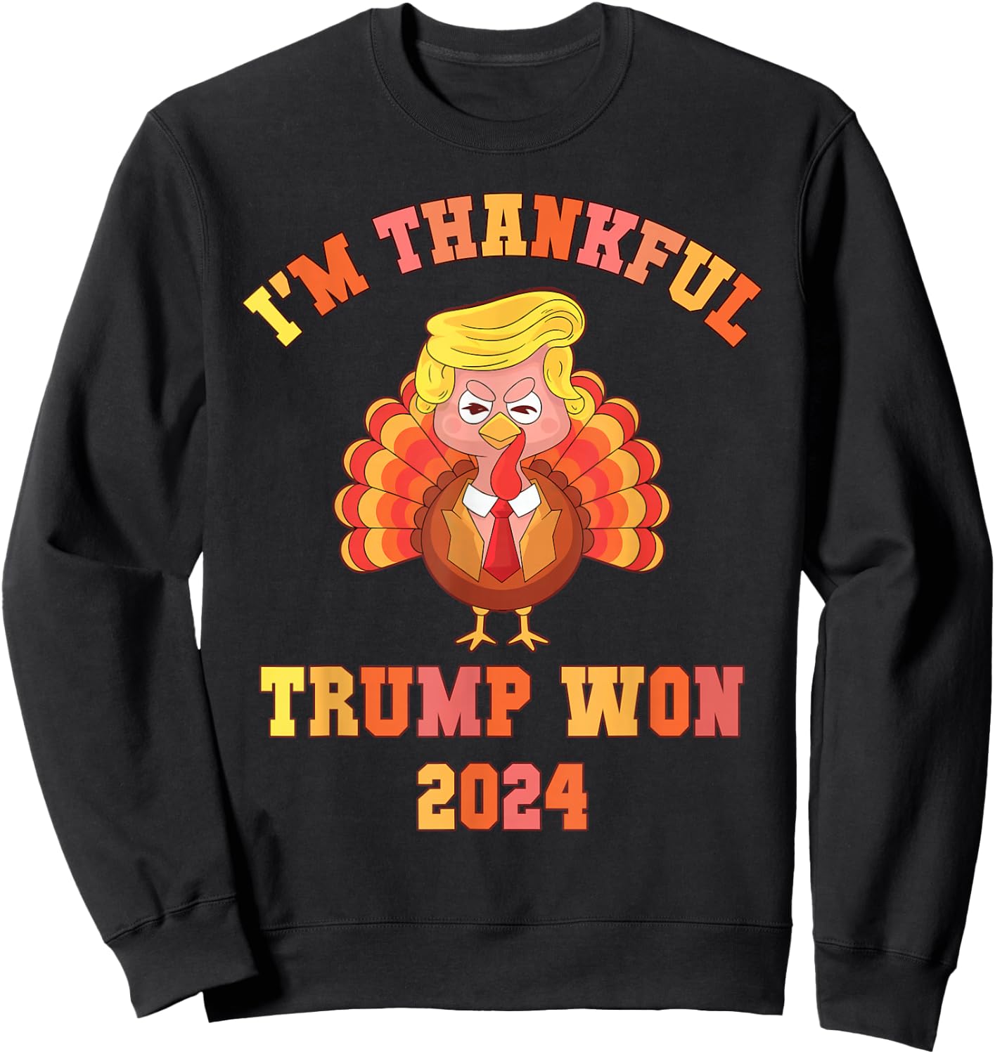 Funny I'M THANKFUL Trump 2024 We Won Make Thanksgiving Great Sweatshirt - Sweatshirt | Black