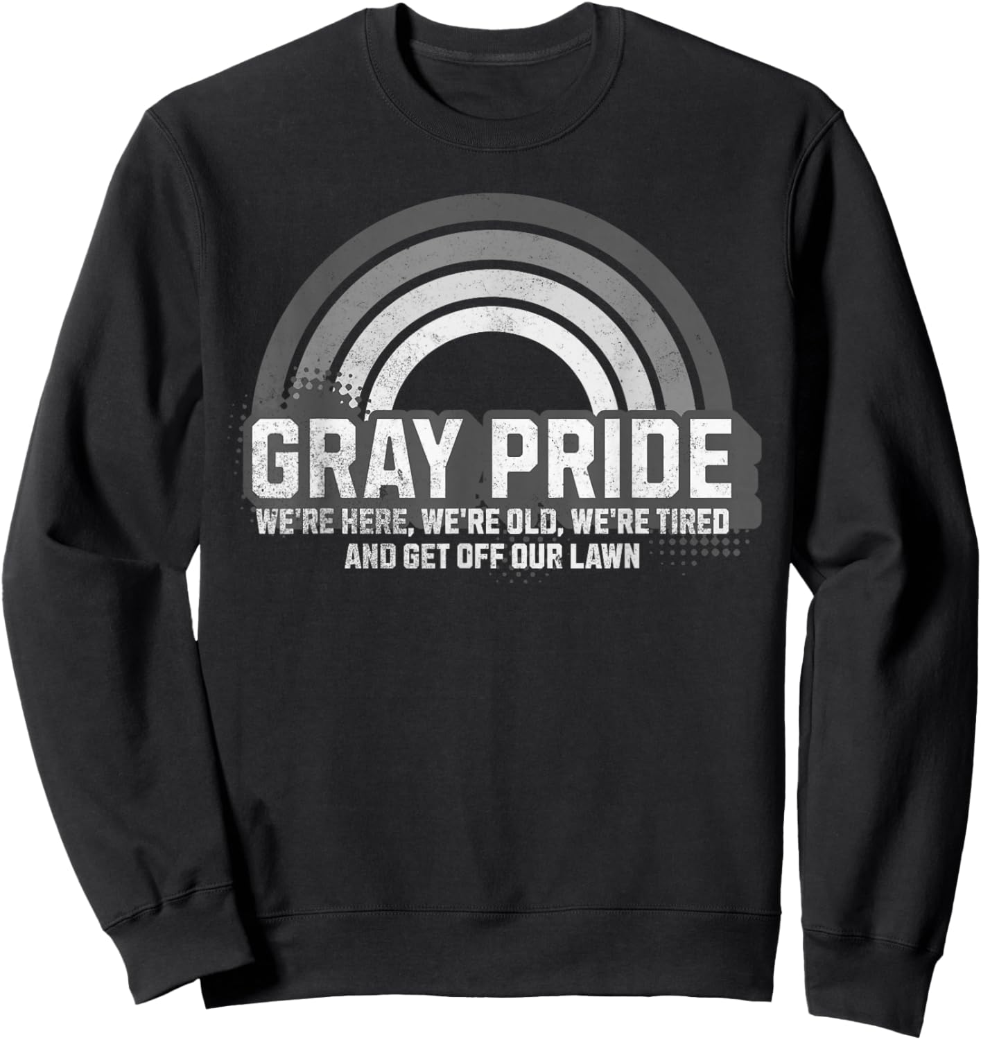 Gray Pride We're Here We're Old and Get Off Our Lawn Sweatshirt - Sweatshirt | Black