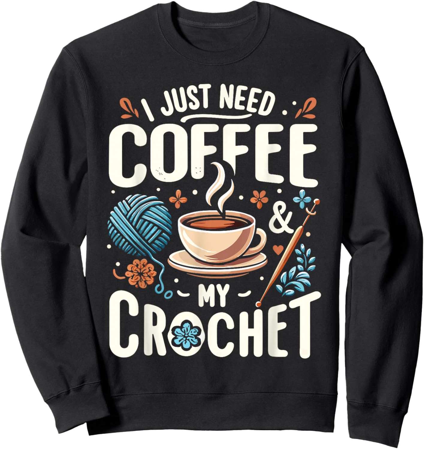 Funny Cute Crochet I Just Need Coffee And My Crochet Sweatshirt - Sweatshirt | Black
