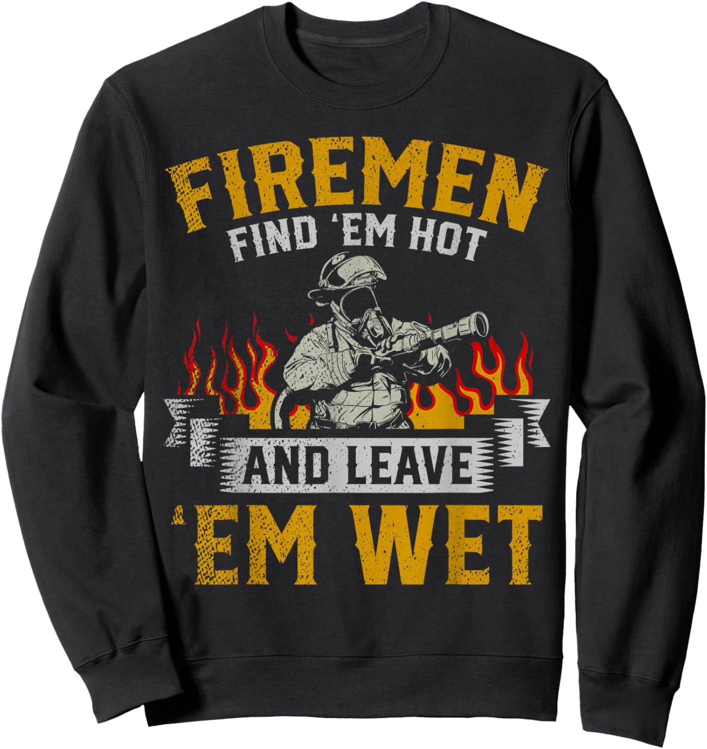 Fireman Find Em Hot And Leave Em Wet Sweatshirt - Sweatshirt | Black