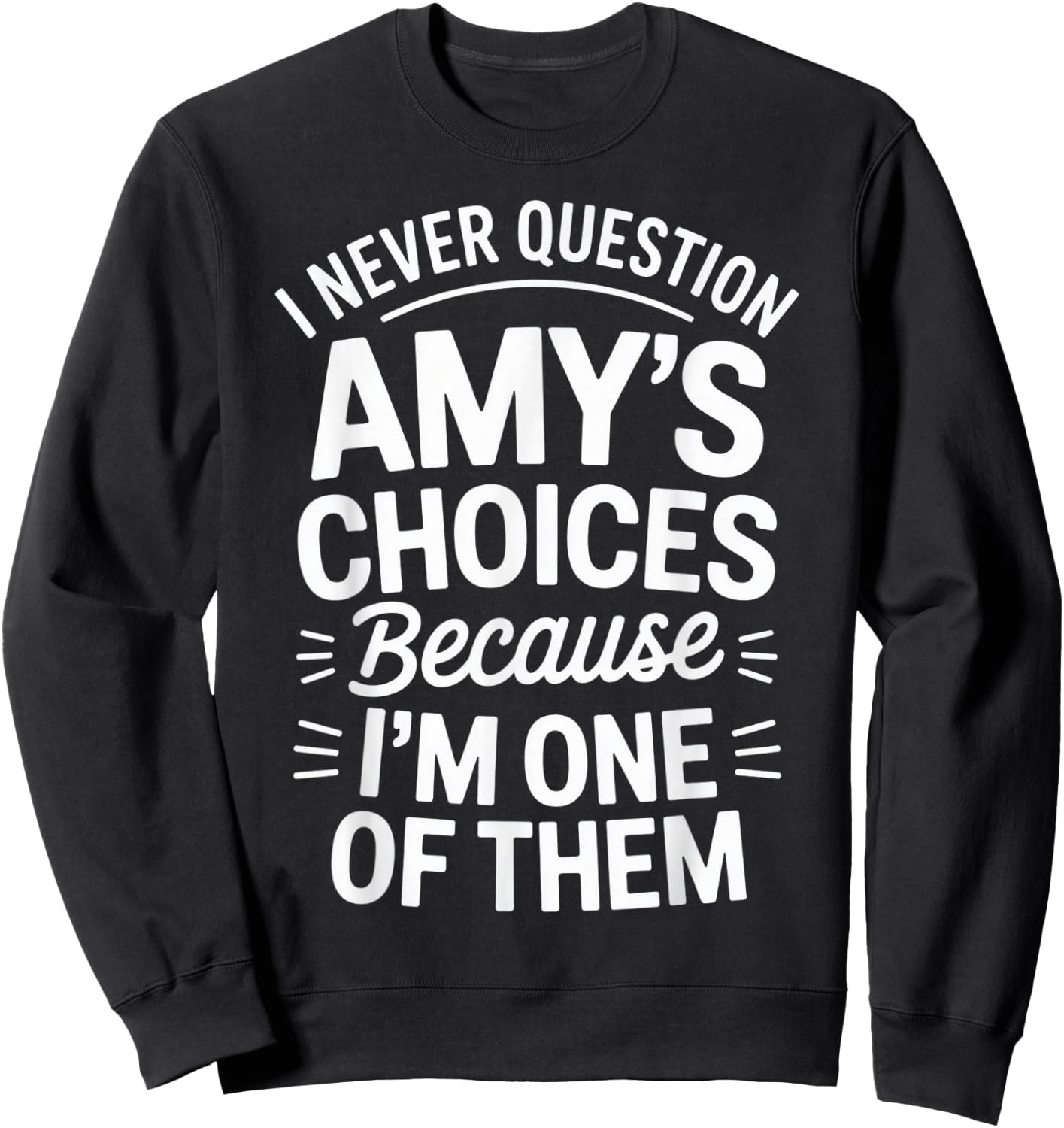 I Never Question Amy's Choices Because I'm One of Them Sweatshirt - Sweatshirt | Black