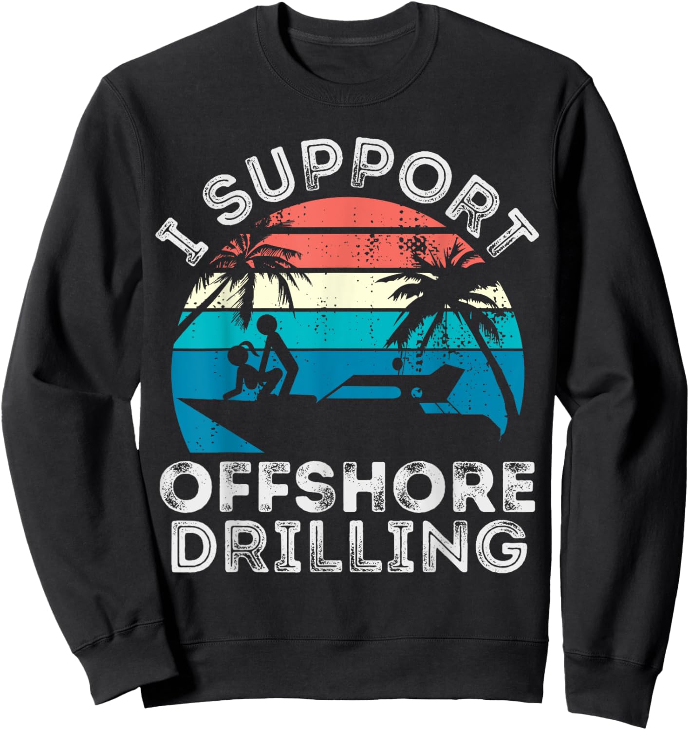 I support Offshore Drilling Boating boat Funny Yacht Sweatshirt - Sweatshirt | Black