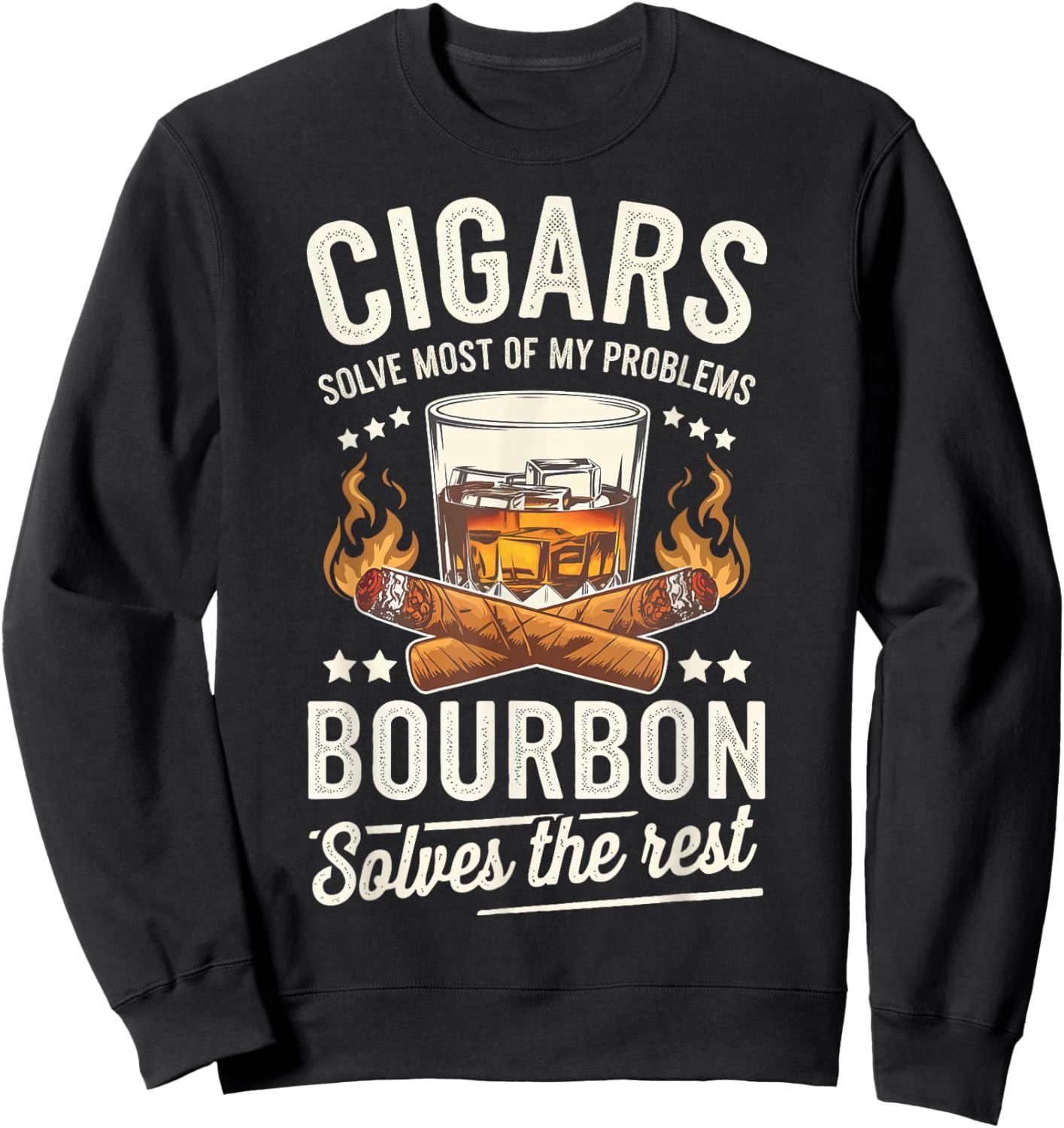 Cigars Solve Most Of My Problems Bourbon Solves The Rest Sweatshirt - Sweatshirt | Black