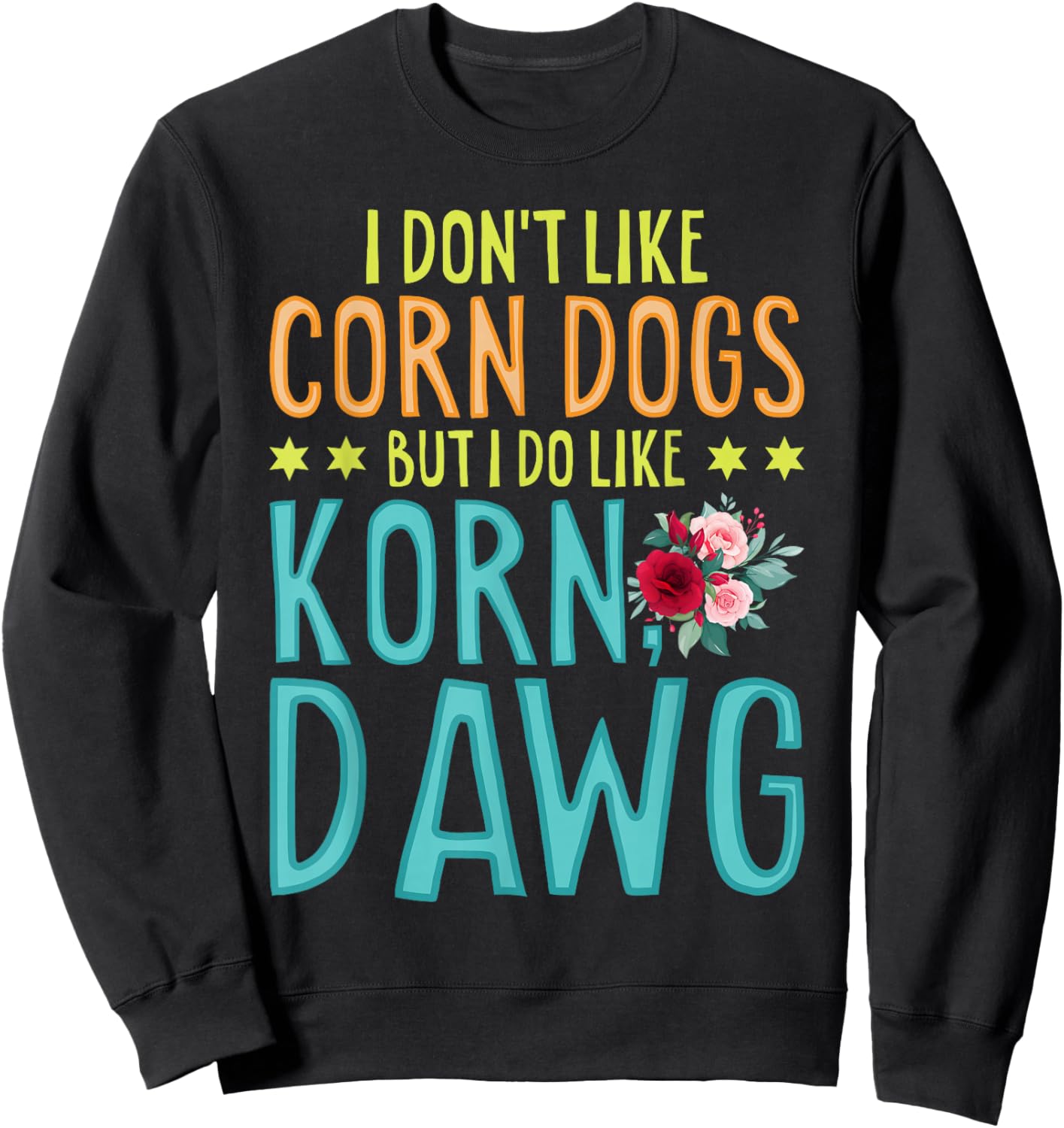 Funny Food I Don't Like Corn Dog But I Do Like Korn Dawg Sweatshirt - Sweatshirt | Black