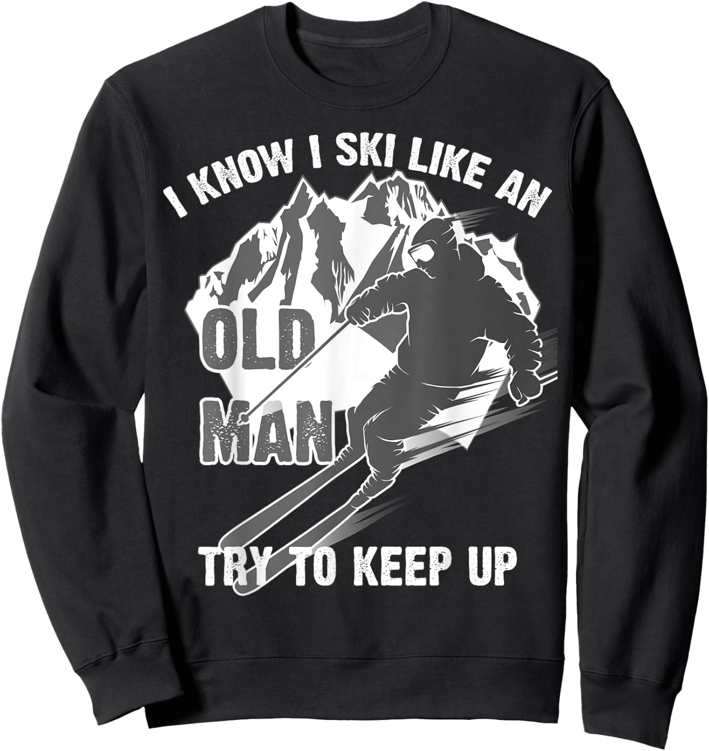 I Know I Ski Like an Old Man Try to Keep Up Shirt Funny Gift Sweatshirt - Sweatshirt | Black