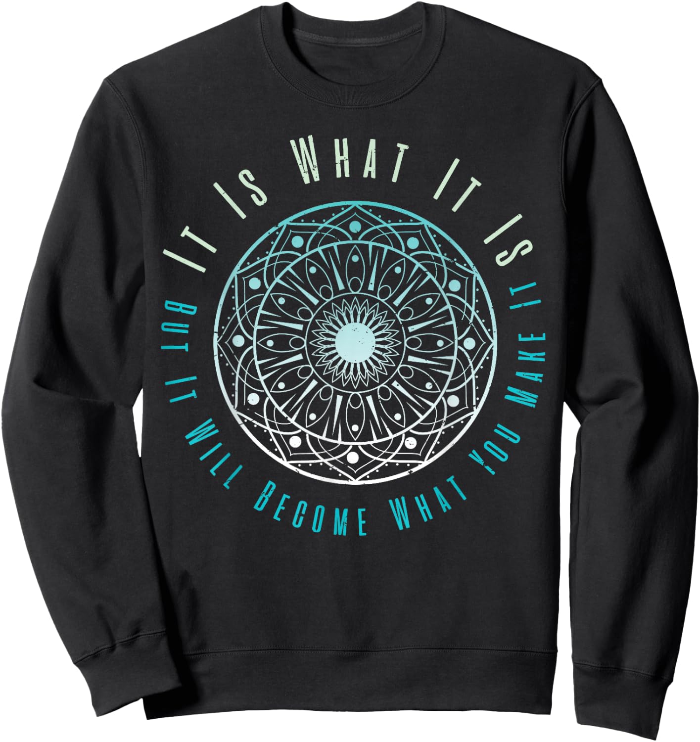 It Is What It Is But It Will Become What You Make It Sweatshirt - Sweatshirt | Black