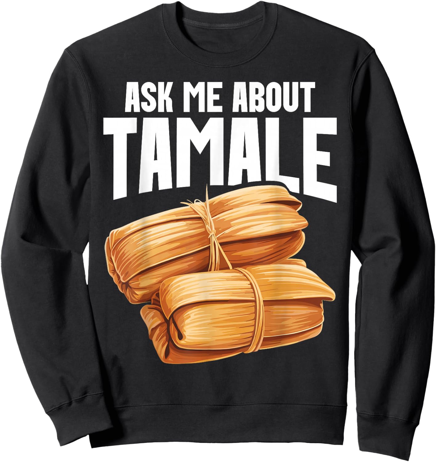 Tamales Foodie Mexican Food Lover I Look At Tamale Tamales Sweatshirt - Sweatshirt | Black