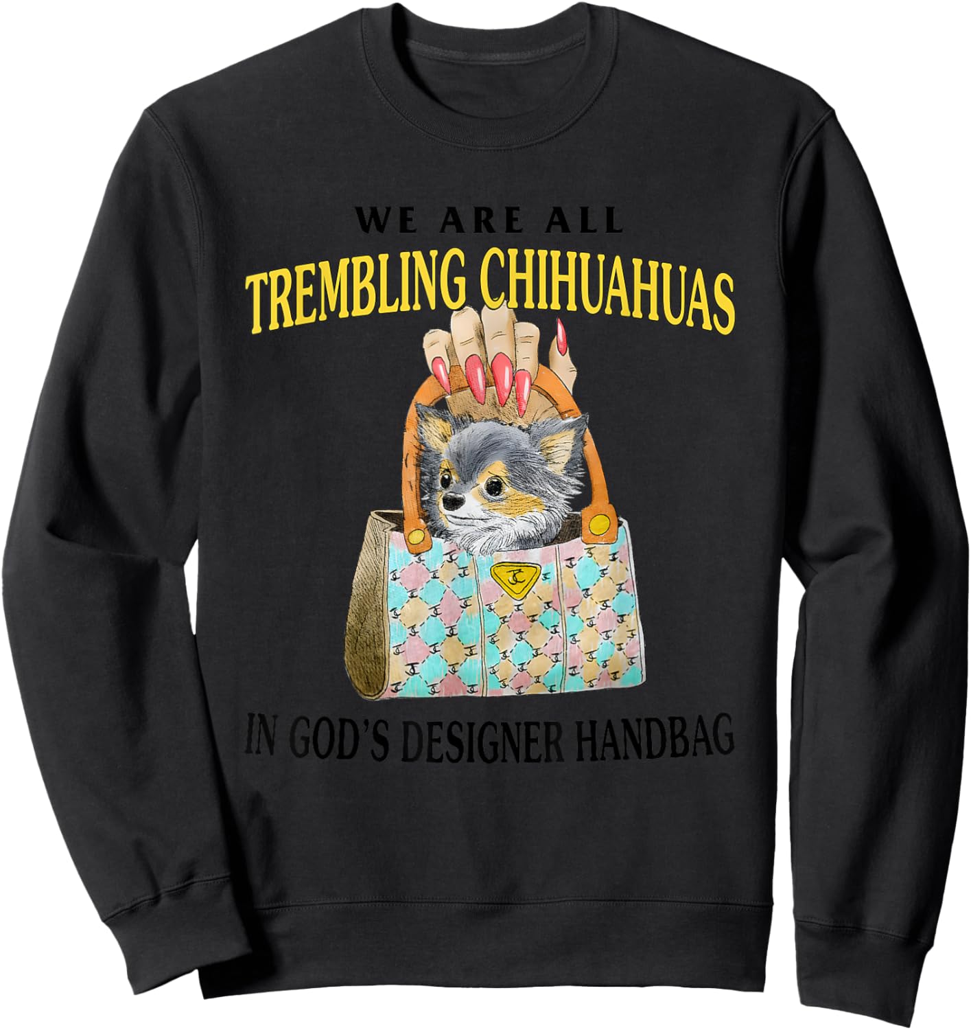 We Are All Trembling Chihuahuas In God’s Designer Handbag Sweatshirt - Sweatshirt | Black
