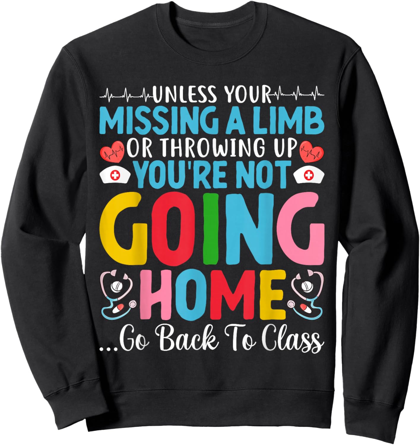 Funny School Nurse You're Not Going Home Get Back To Class Sweatshirt - Sweatshirt | Black