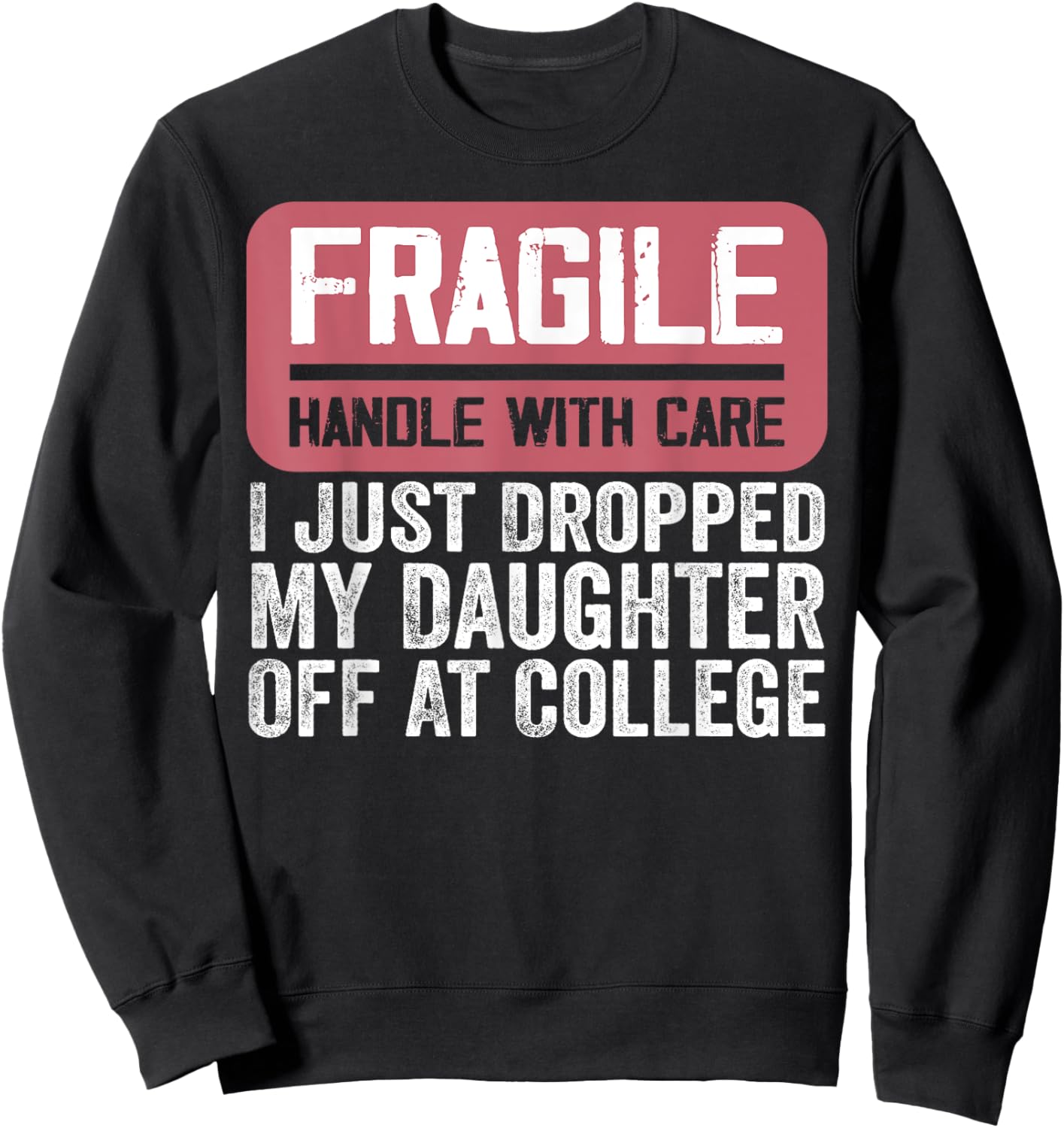 Handle With Care - I Just Dropped My Daughter Off At College Sweatshirt - Sweatshirt | Black