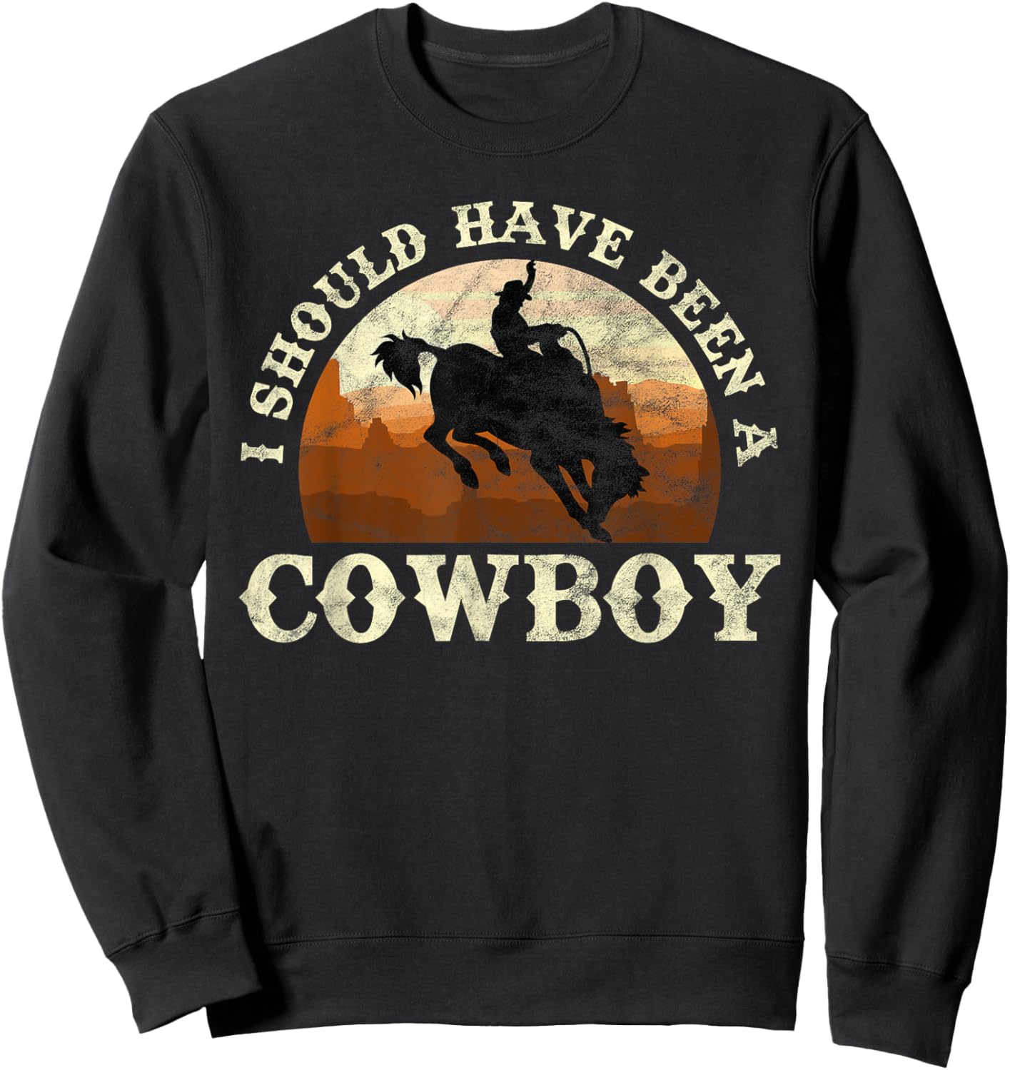 I Should Have Been A Cowboy Rodeo Sweatshirt - Sweatshirt | Black