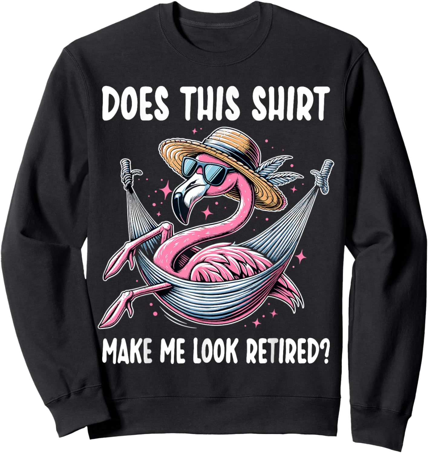 Flamingo Retirement Does This Shirt Make Me Look Retired Sweatshirt - Sweatshirt | Black