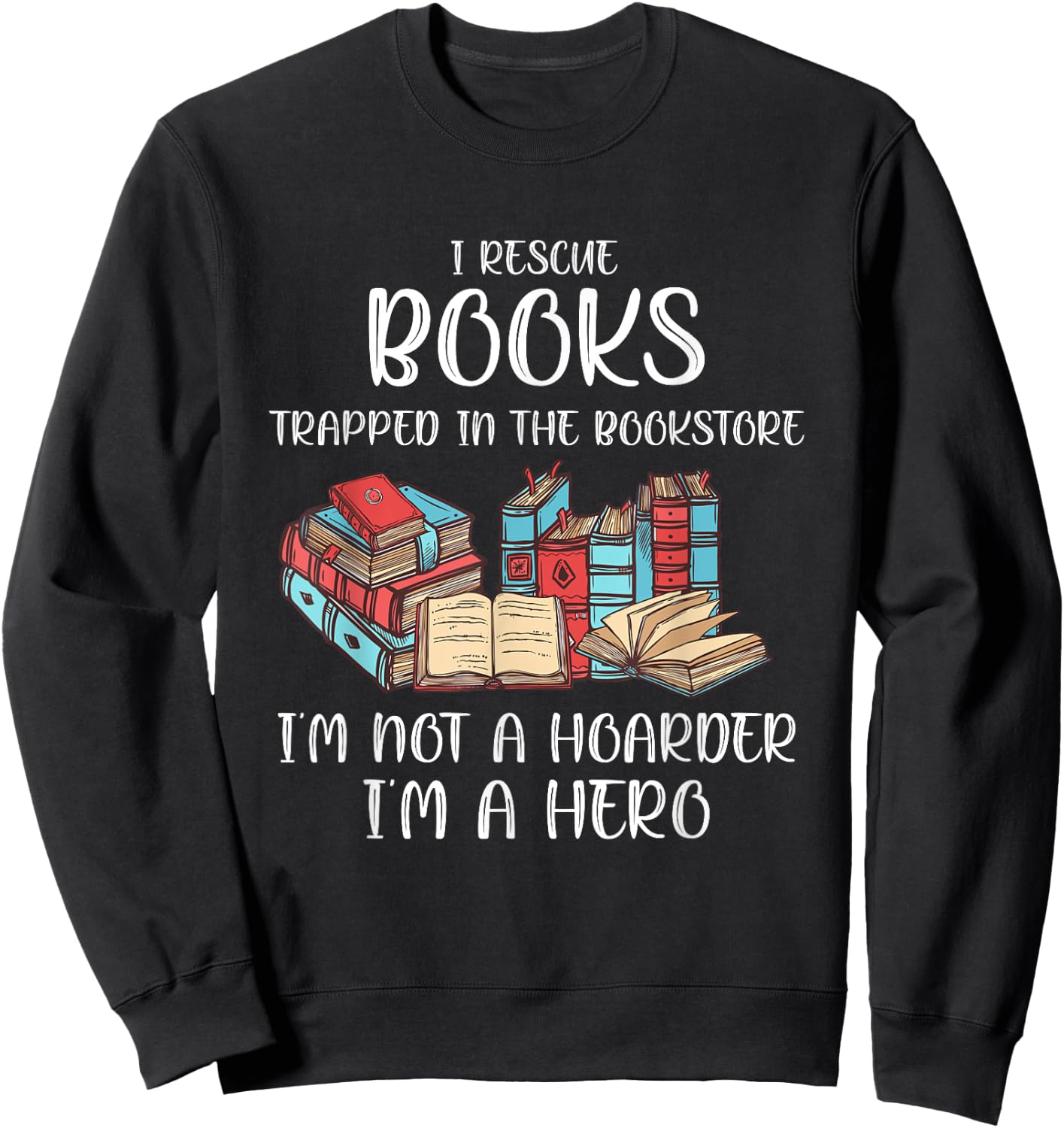 I Rescue Book Trapped In The Bookstore I'm Not A Hoarder Sweatshirt - Sweatshirt | Black