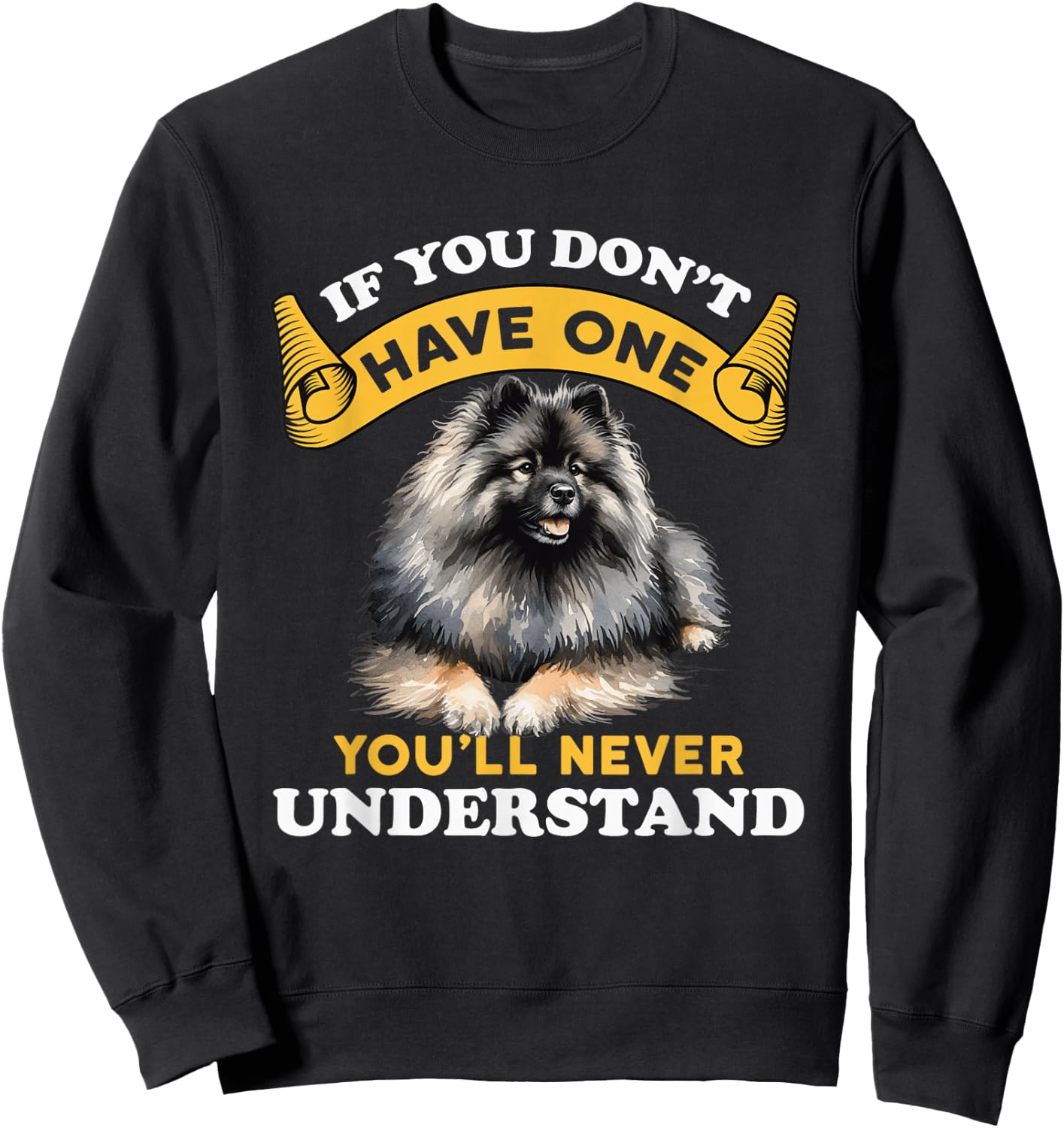 If You Don't Have One You'll Never Understand Keeshond Dog Sweatshirt - Sweatshirt | Black