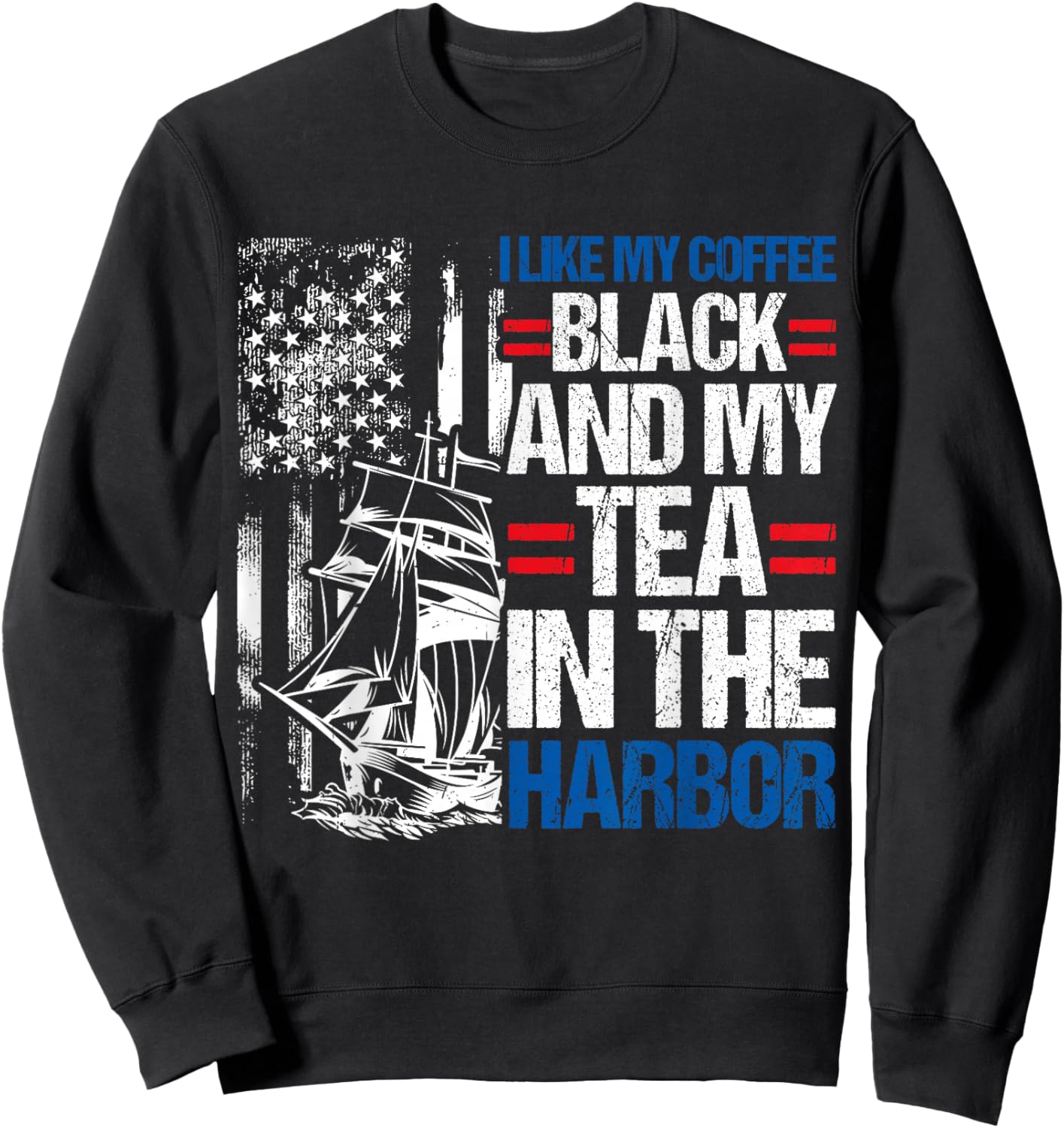 I LIKE MY COFFEE BLACK AND MY TEA IN THE HARBOR History Fan Sweatshirt - Sweatshirt | Black