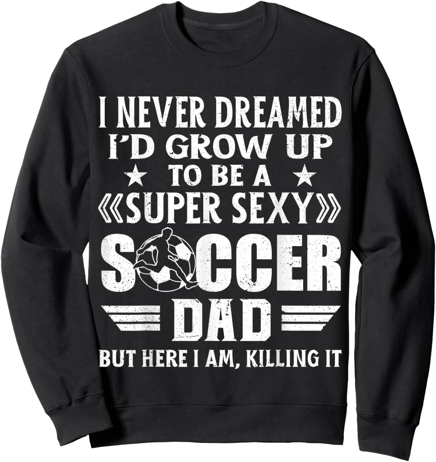 Funny I Never Dreamed I'd Grow Up To Be A Sexy Soccer Dad Sweatshirt - Sweatshirt | Black