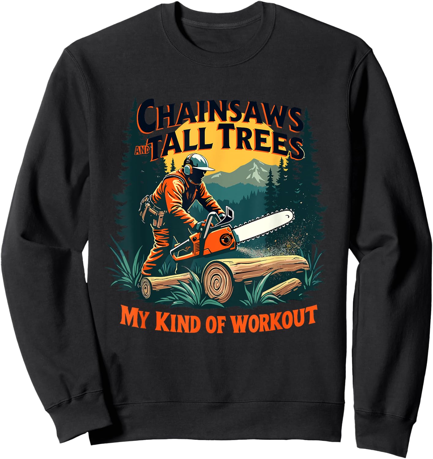 Funny Forestry Chainsaws Tall Trees Workout Logging Life Sweatshirt - Sweatshirt | Black