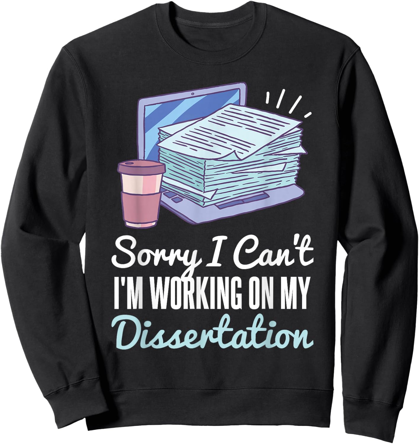 Sorry I Can't I'm Working On My Dissertation PhD Student Sweatshirt - Sweatshirt | Black