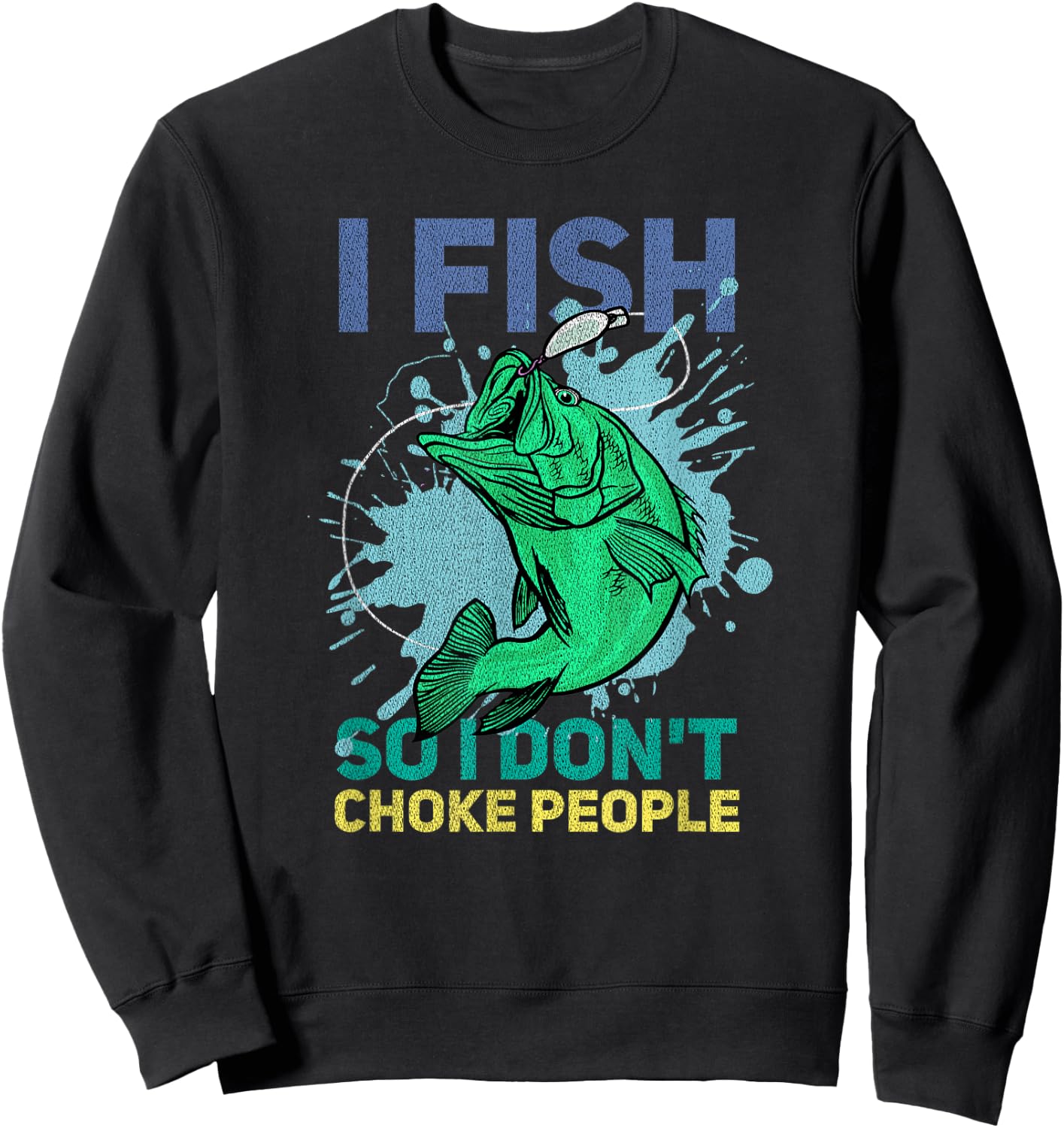 I Fish So I Don't Choke People Funny Fisherman Sweatshirt - Sweatshirt | Black