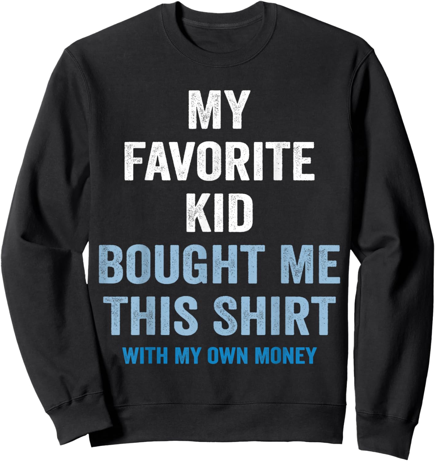 My Favorite Kid Bought Me This Shirt With My Money Funny Sweatshirt - Sweatshirt | Black