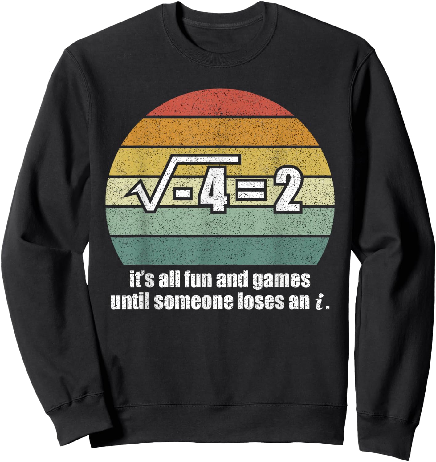 It's All Fun And Games Until Someone Loses An i: Funny Math Sweatshirt - Sweatshirt | Black
