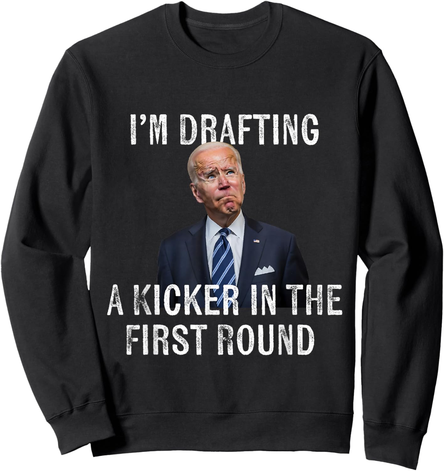 I'm Drafting A Kicker In The 1st Round - Joe Biden Funny Sweatshirt - Sweatshirt | Black