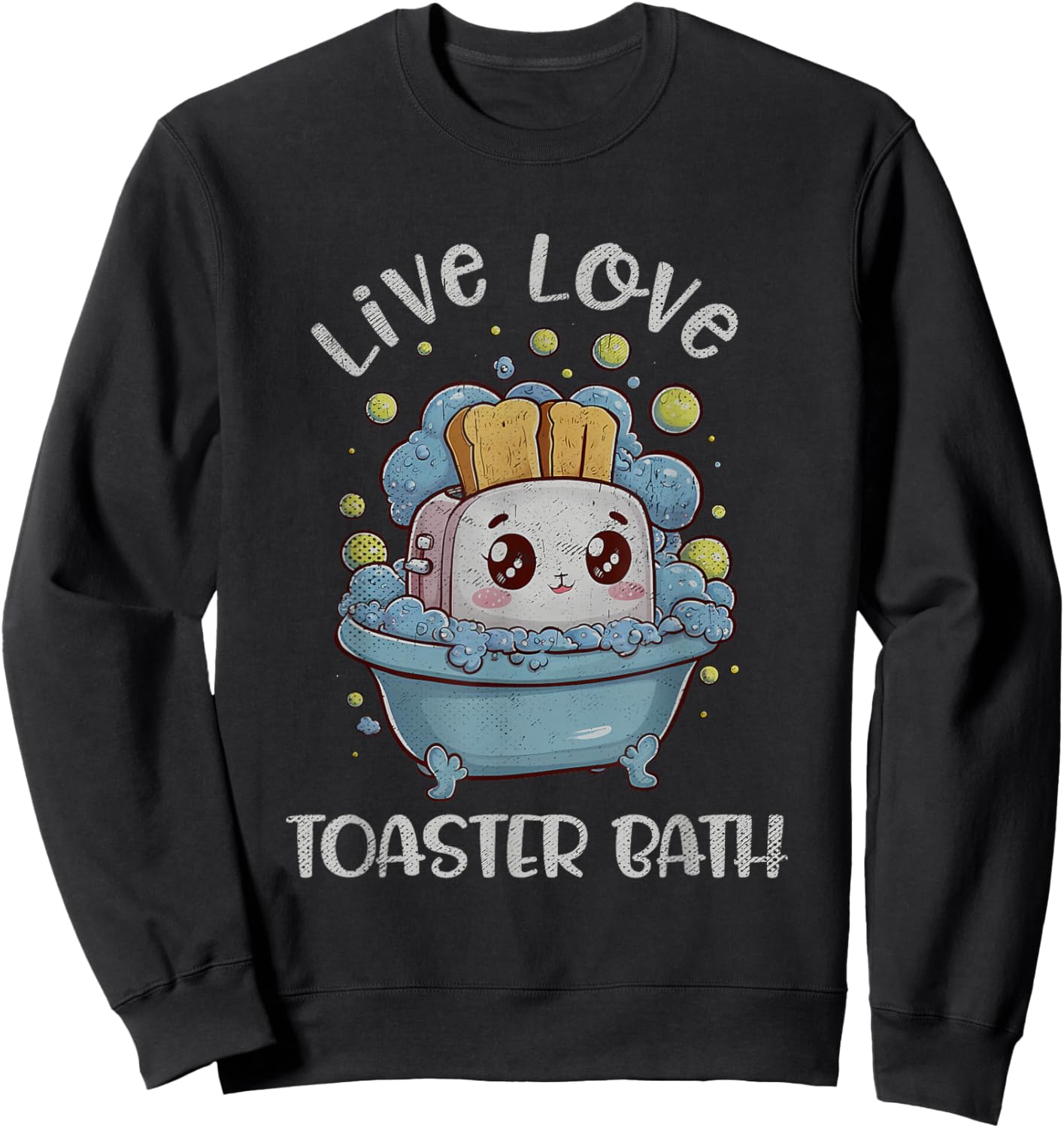 Live Love Toaster Bath Sarcasm Funny Saying Mental Health Sweatshirt - Sweatshirt | Black
