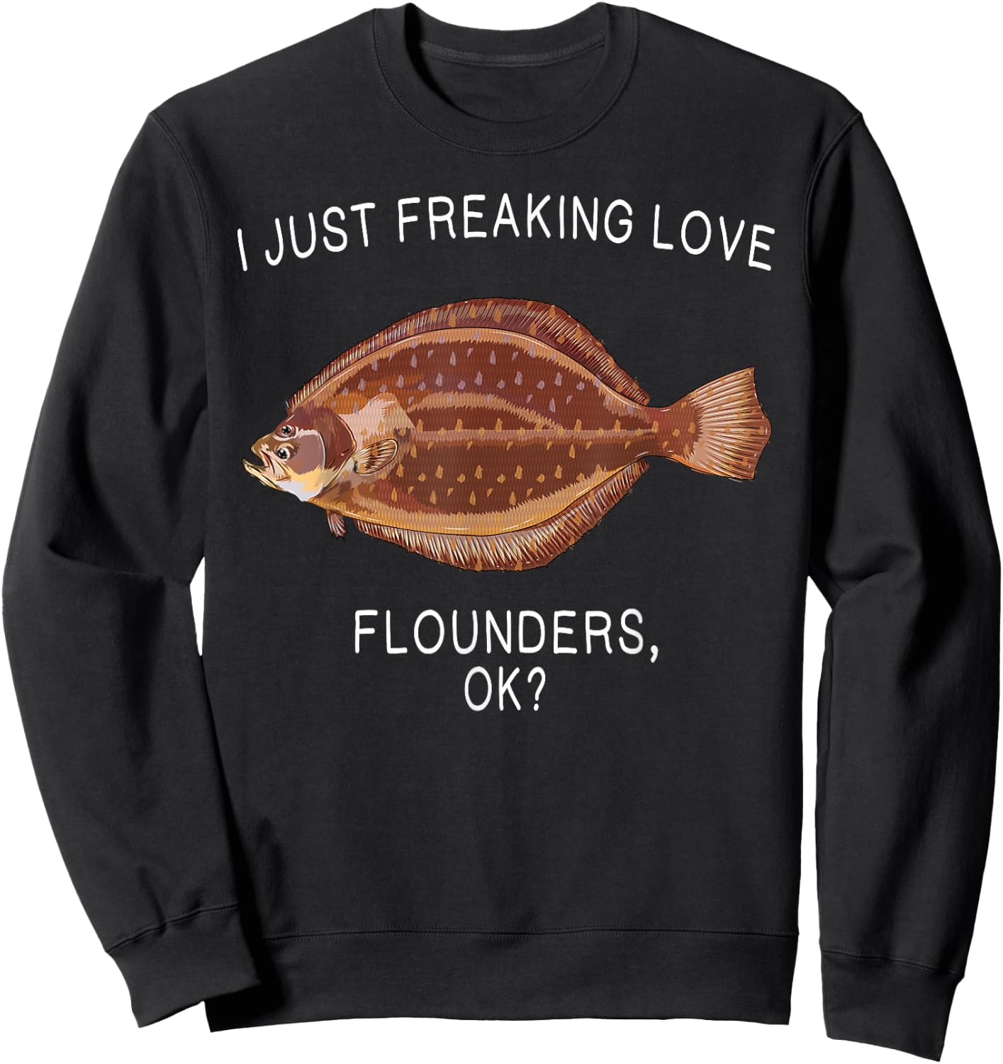 Funny I Just Freaking Love Flounder Ok? Saltwater Fish Sweatshirt - Sweatshirt | Black