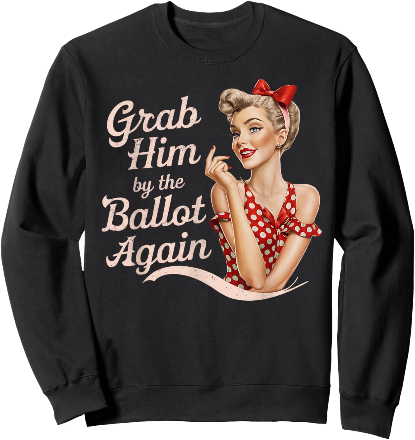 Grab Him By The Ballot Again Sweatshirt - Sweatshirt | Black