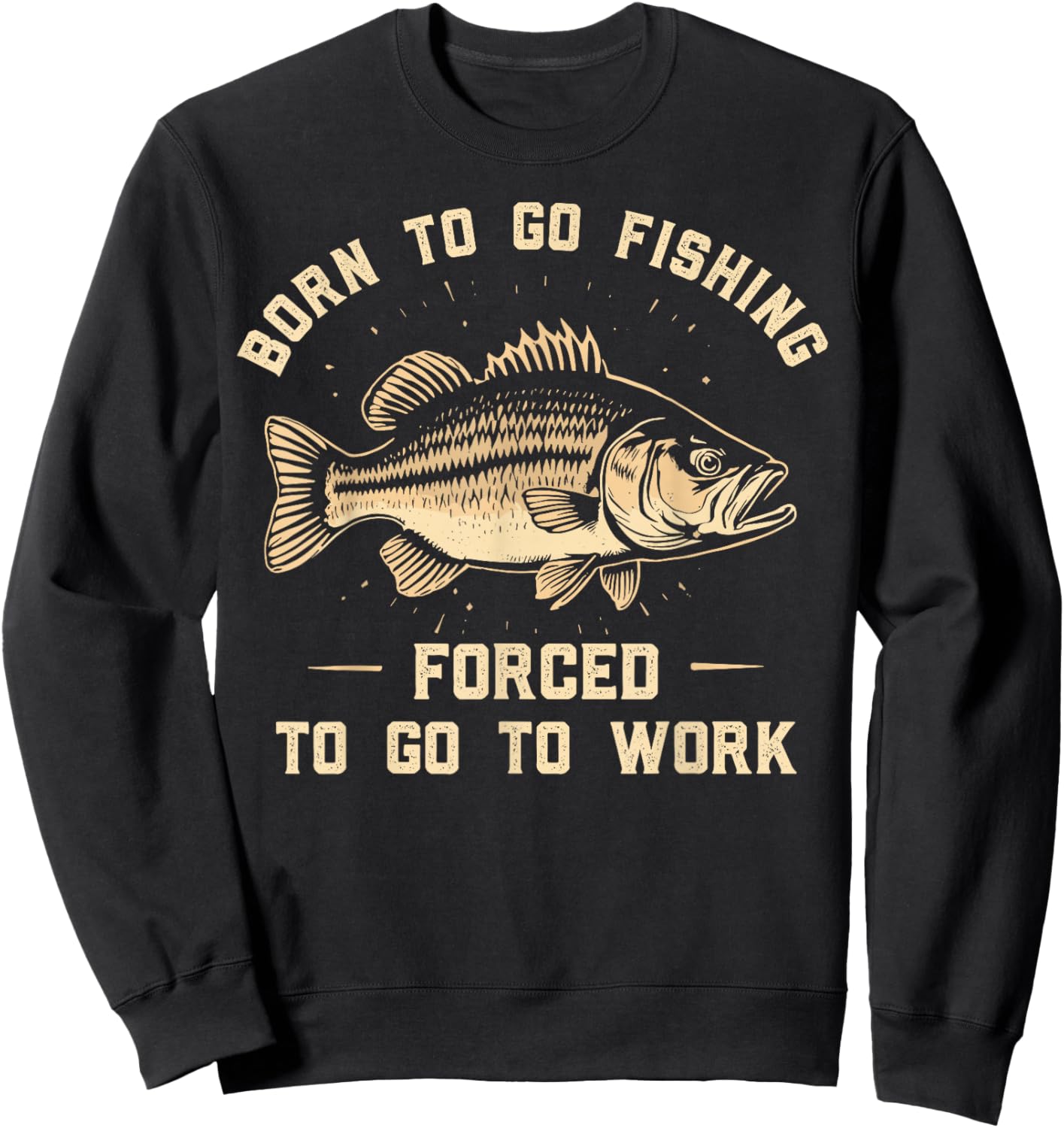 Born To Go Fishing Forced To Go To Work Fisherman Humor Sweatshirt - Sweatshirt | Black