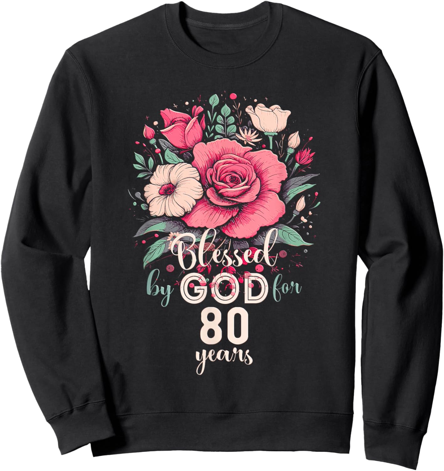 Blessed By God For 80 Years Rose Religious 80th Birthday Sweatshirt - Sweatshirt | Black
