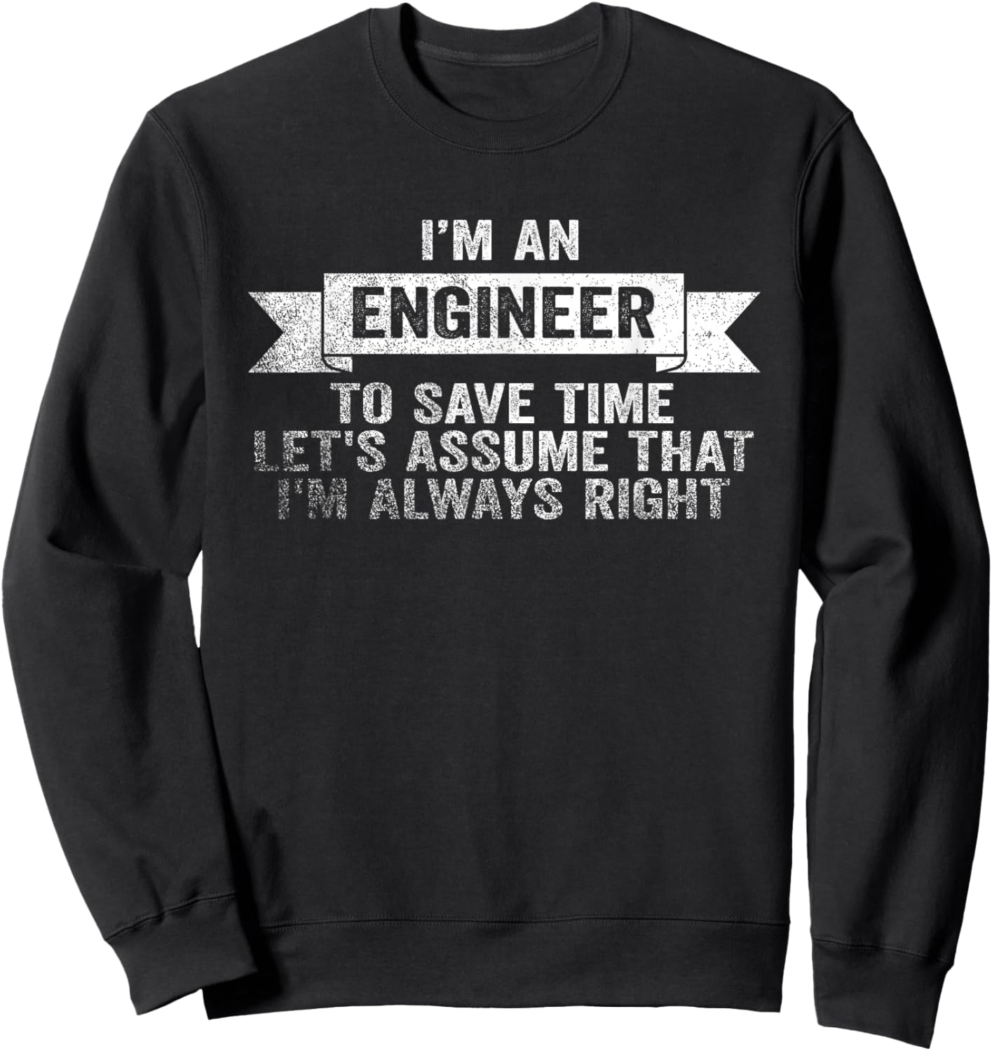 I Am An Engineer To Save Time I'm Always Right Sweatshirt - Sweatshirt | Black