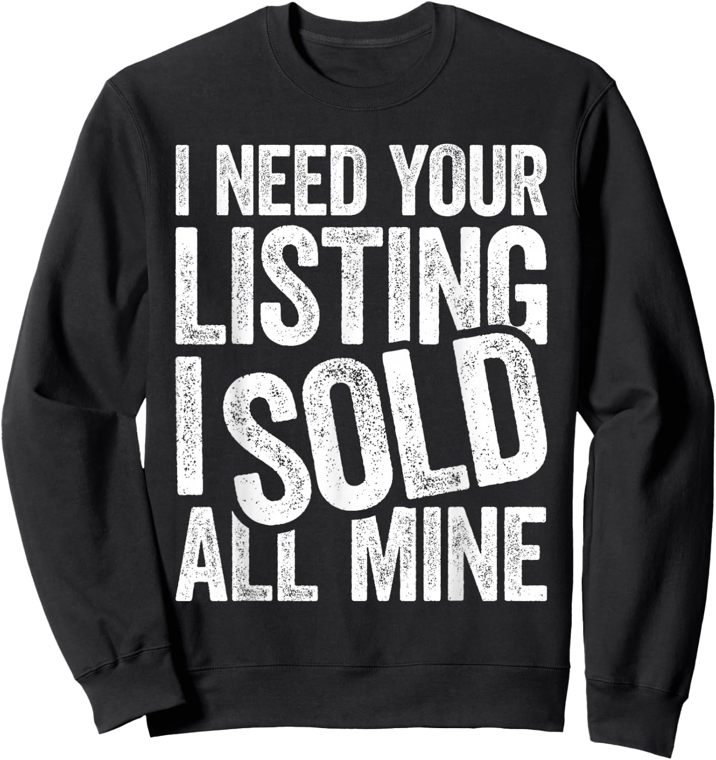 I Need Your Listing I Sold All Mine Shirt Men Women Realtor Sweatshirt - Sweatshirt | Black