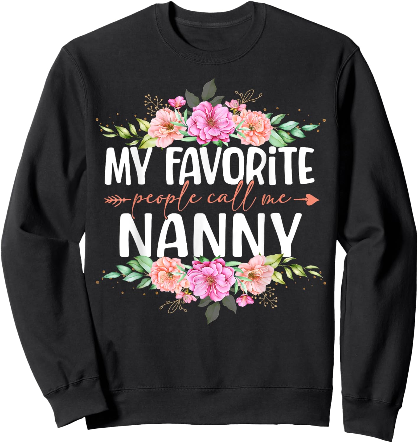 My Favorite People Call Me Nanny Shirt Floral Mother's Day Sweatshirt - Sweatshirt | Black