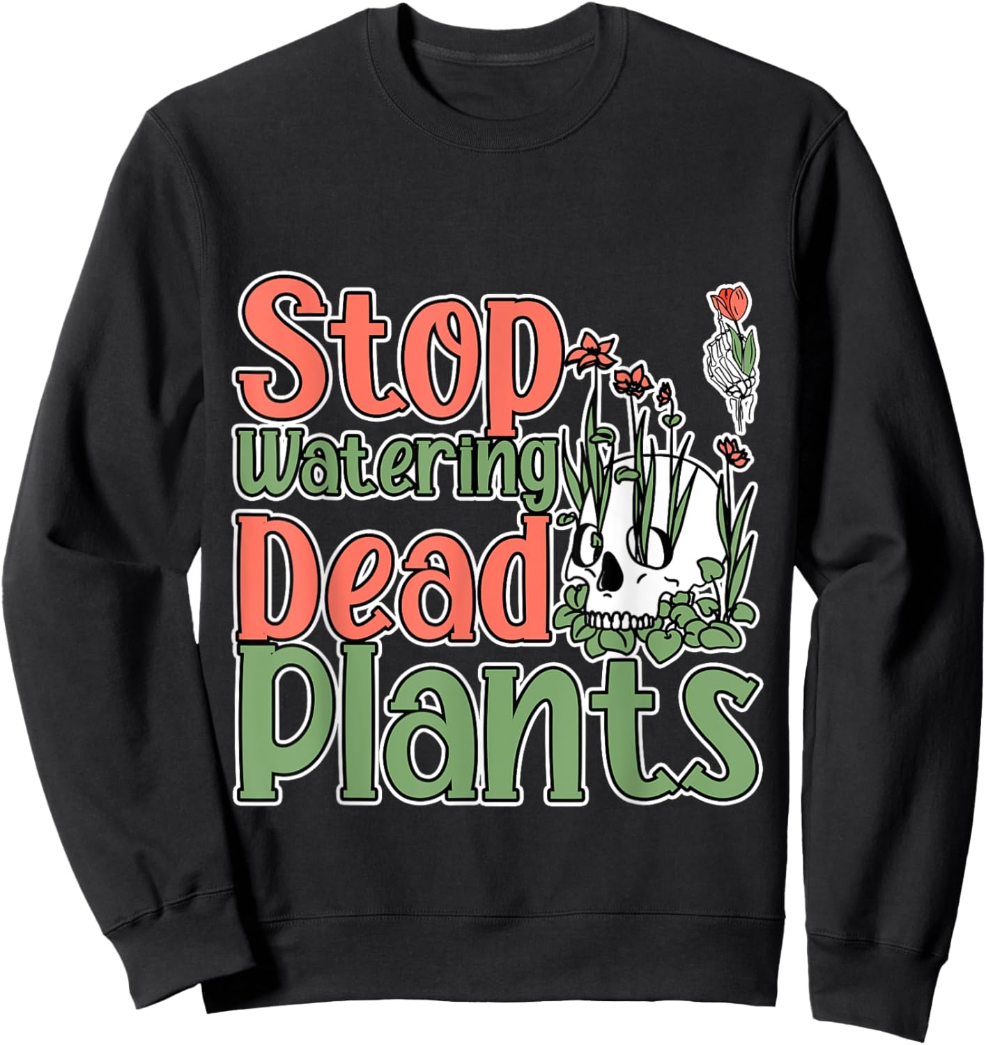 Stop Watering Dead Plants Life Advice Grow Sweatshirt - Sweatshirt | Black