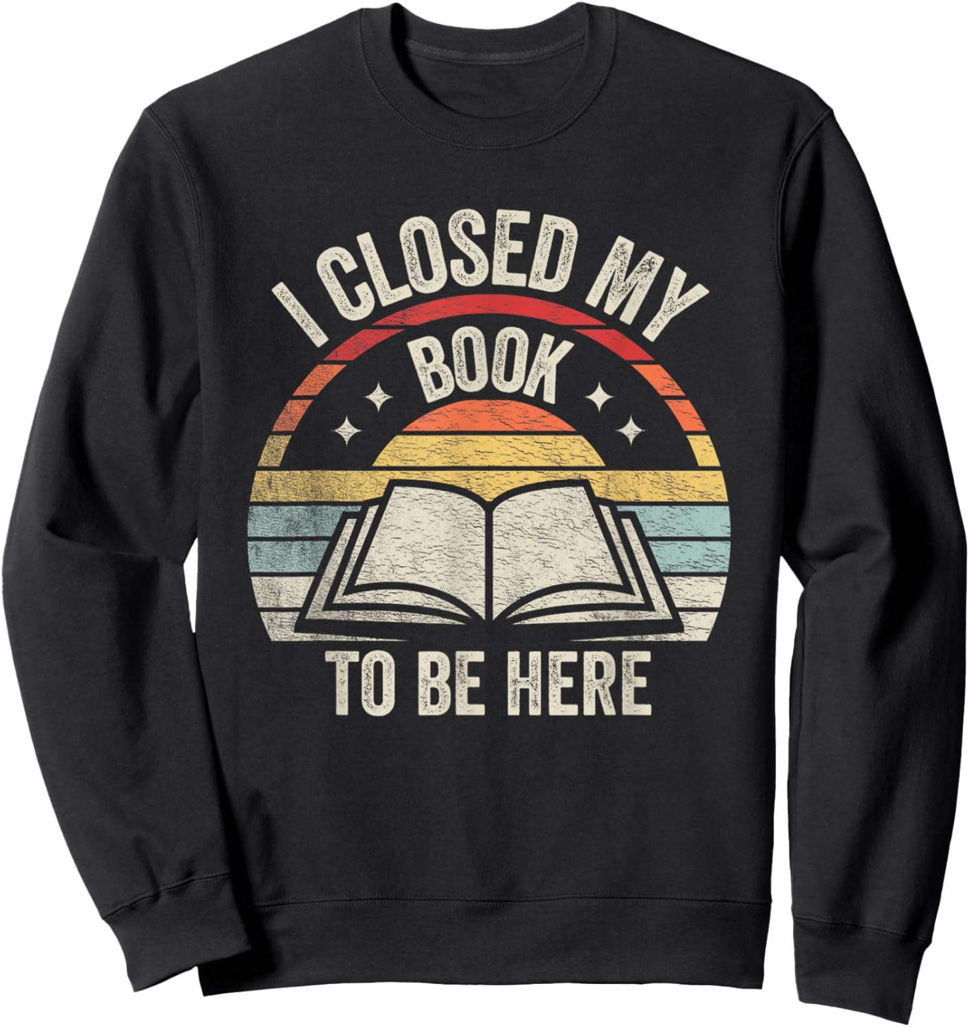 Retro Vintage I Closed My Book To Be Here Book Lover Reading Sweatshirt - Sweatshirt | Black