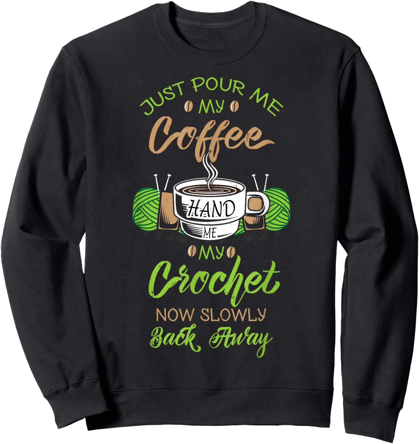 Just Pour Me My Coffee Hand Me My Crochet Crocheting Sweatshirt - Sweatshirt | Black