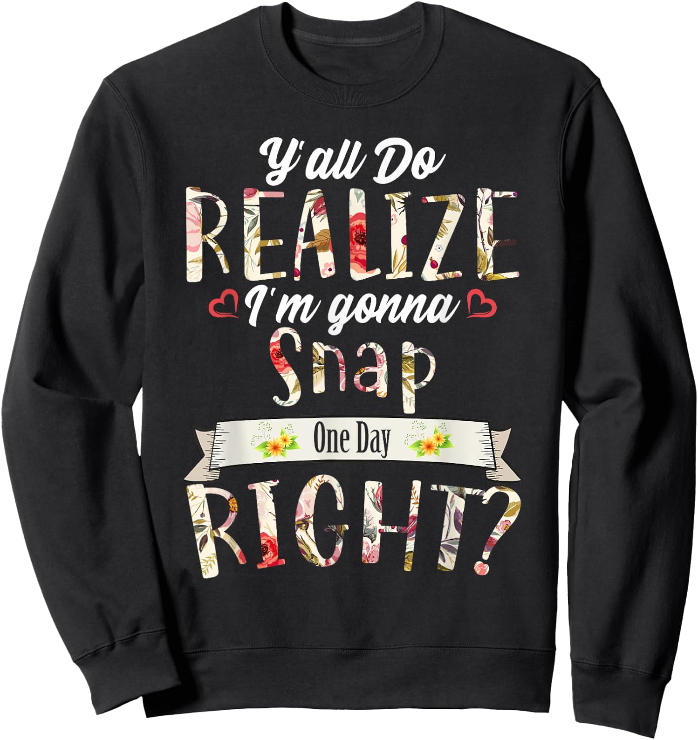 Funny Y'all Do Realize I'm Gonna Snap One Day Right Sweatshirt - Sweatshirt | Black