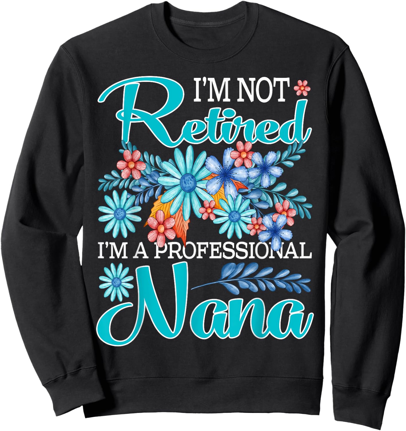 I'm Not Retired I'm A Professional Nana Sweatshirt - Sweatshirt | Black
