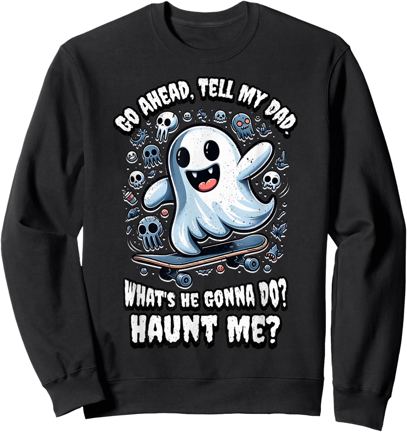 Go Ahead, Tell My Dad What's He Gonna Do? Haunt Me? Sweatshirt - Sweatshirt | Black