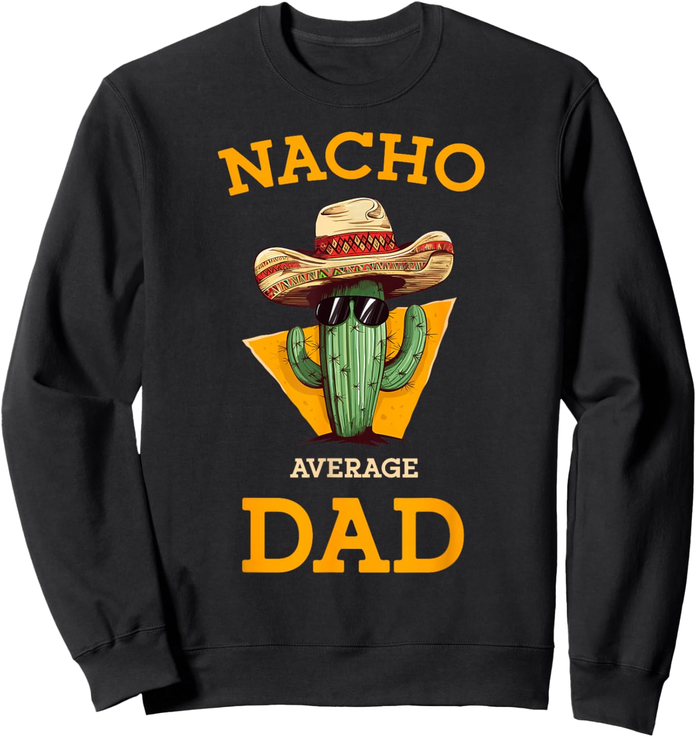 Nacho Average Dad Cactus Funny Mexican Father Cinco De Mayo Sweatshirt - Sweatshirt | Black